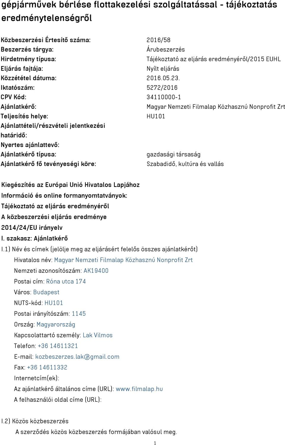 Iktatószám: 5272/2016 CPV Kód: 34110000-1 Ajánlatkérő: Magyar Nemzeti Filmalap Közhasznú Nonprofit Zrt Teljesítés helye: HU101 Ajánlattételi/részvételi jelentkezési határidő: Nyertes ajánlattevő: