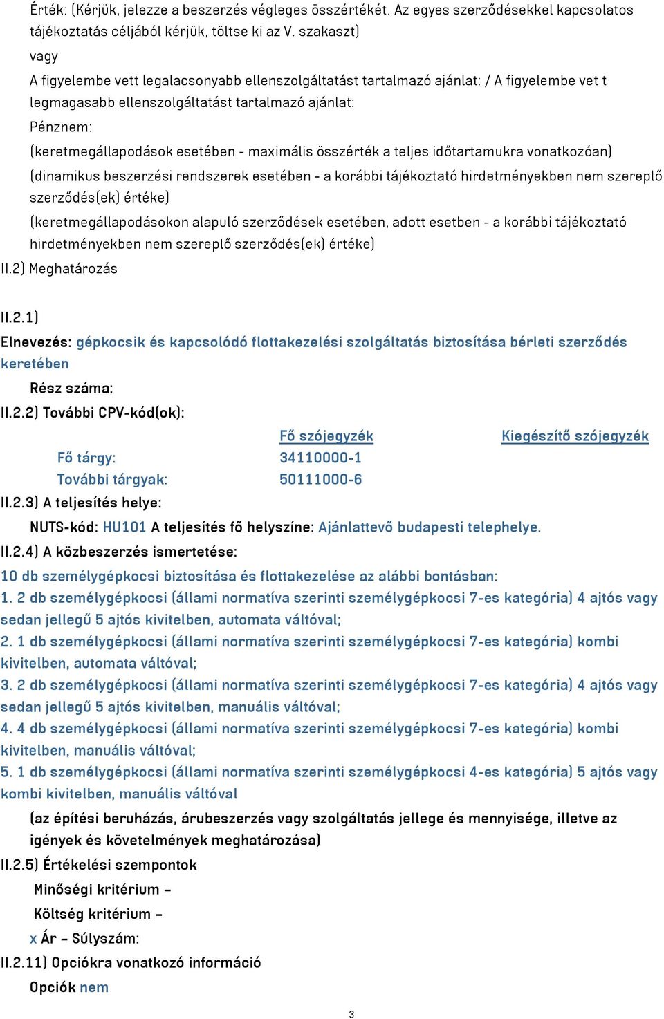 maximális összérték a teljes időtartamukra vonatkozóan) (dinamikus beszerzési rendszerek esetében - a korábbi tájékoztató hirdetményekben nem szereplő szerződés(ek) értéke) (keretmegállapodásokon