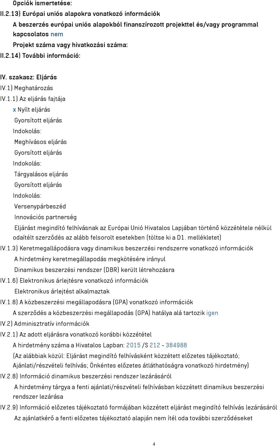 14) További információ: IV. szakasz: Eljárás IV.1) Meghatározás IV.1.1) Az eljárás fajtája x Nyílt eljárás Gyorsított eljárás Indokolás: Meghívásos eljárás Gyorsított eljárás Indokolás: Tárgyalásos