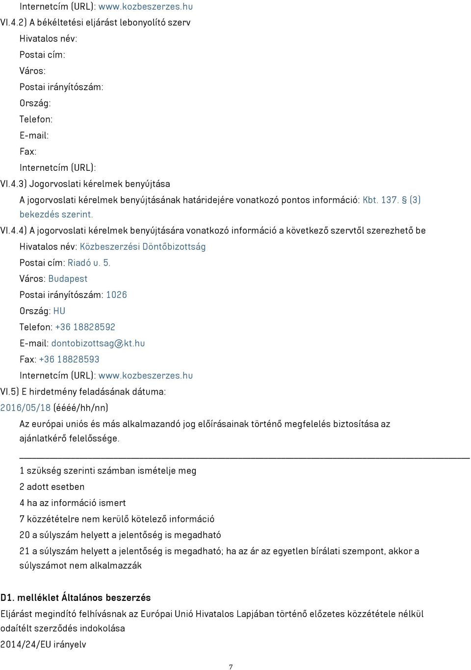 Város: Budapest Postai irányítószám: 1026 Ország: HU Telefon: +36 18828592 E-mail: dontobizottsag@kt.hu Fax: +36 18828593 Internetcím (URL): www.kozbeszerzes.hu VI.