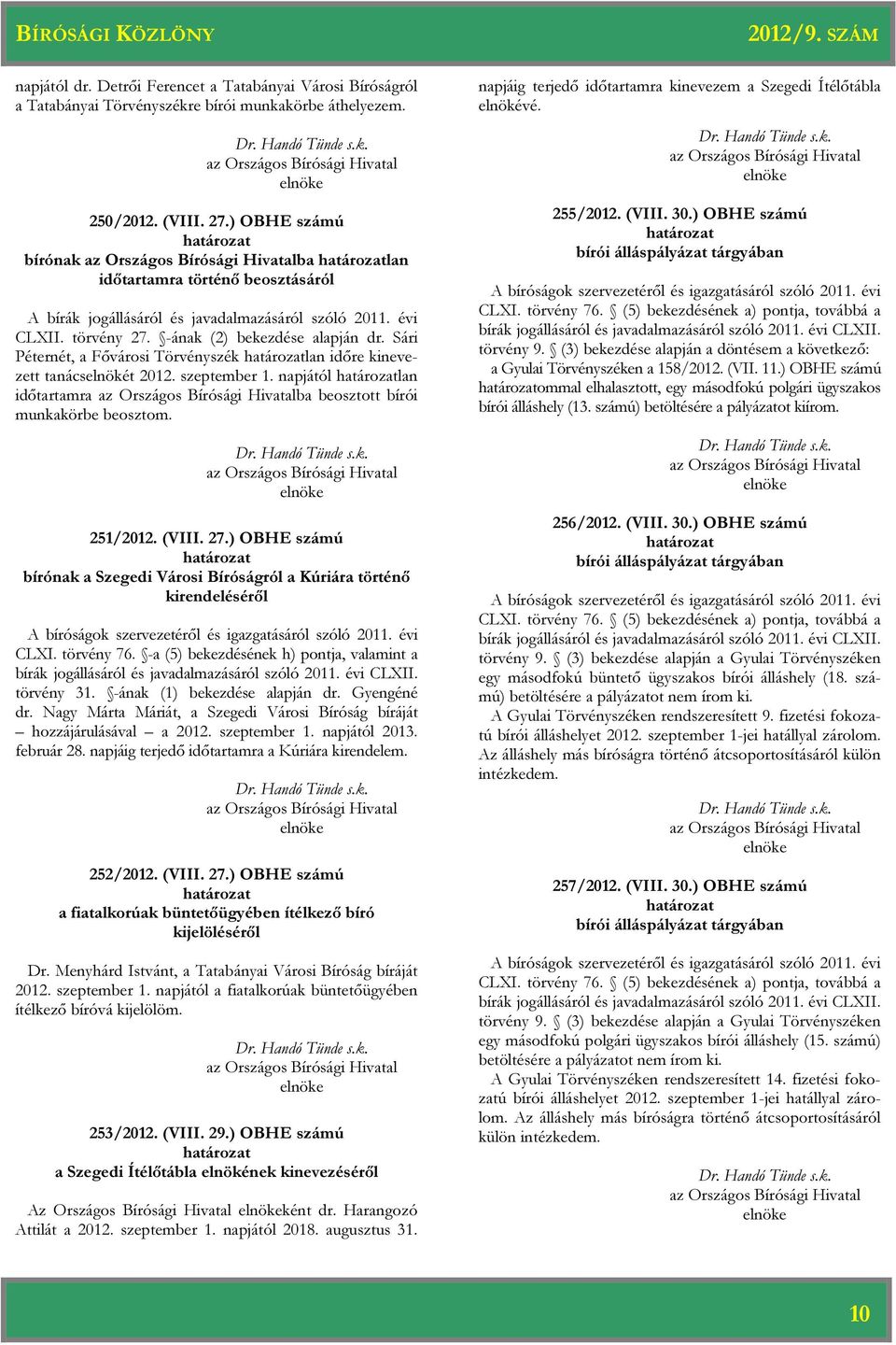 Sári Péternét, a Fővárosi Törvényszék lan időre kinevezett tanácselnökét 2012. szeptember 1. napjától lan időtartamra ba beosztott bírói munkakörbe beosztom. 251/2012. (VIII. 27.