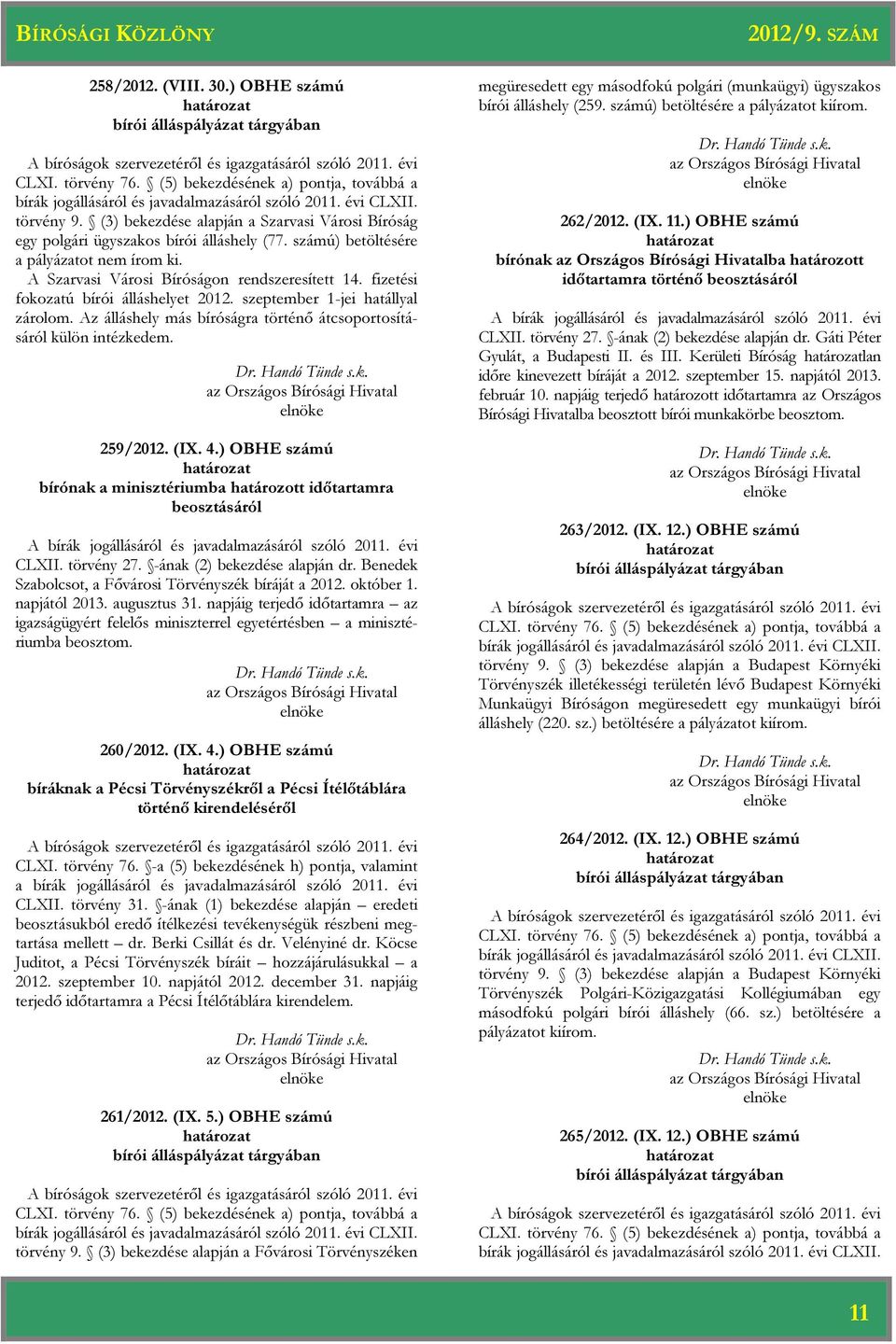 (3) bekezdése alapján a Szarvasi Városi Bíróság egy polgári ügyszakos bírói álláshely (77. számú) betöltésére a pályázatot nem írom ki. A Szarvasi Városi Bíróságon rendszeresített 14.