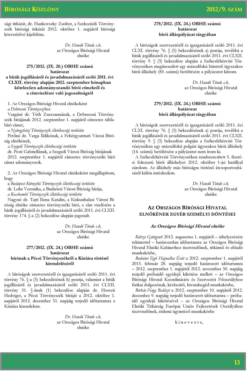 Az Országos Bírósági Hivatal ként a Debreceni Törvényszéken Vargáné dr. Tóth Zsuzsannának, a Debreceni Törvényszék bírájának 2012. szeptember 1.
