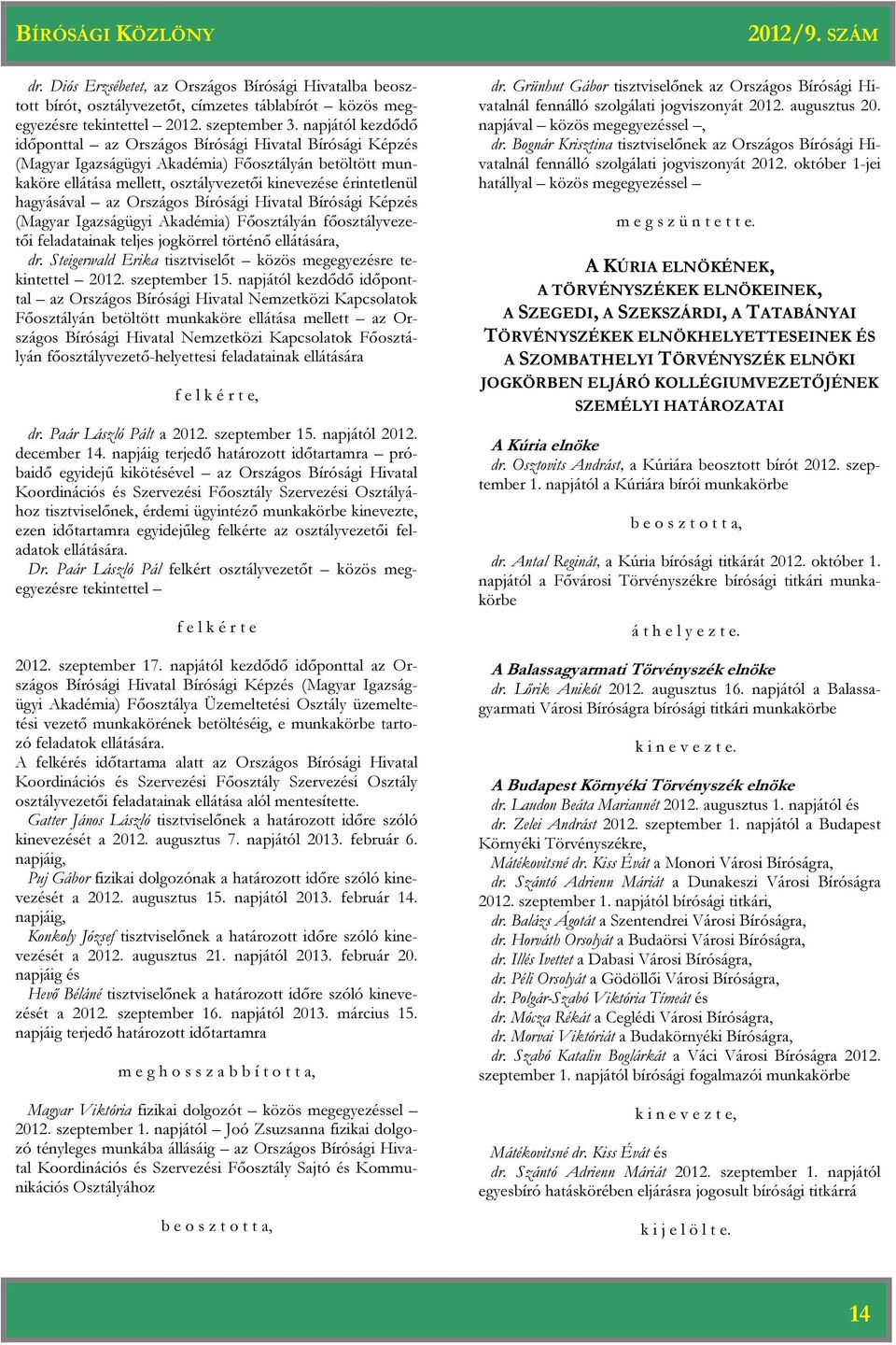 Igazságügyi Akadémia) Főosztályán főosztályvezetői feladatainak teljes jogkörrel történő ellátására, dr. Steigerwald Erika tisztviselőt közös megegyezésre tekintettel 2012. szeptember 15.
