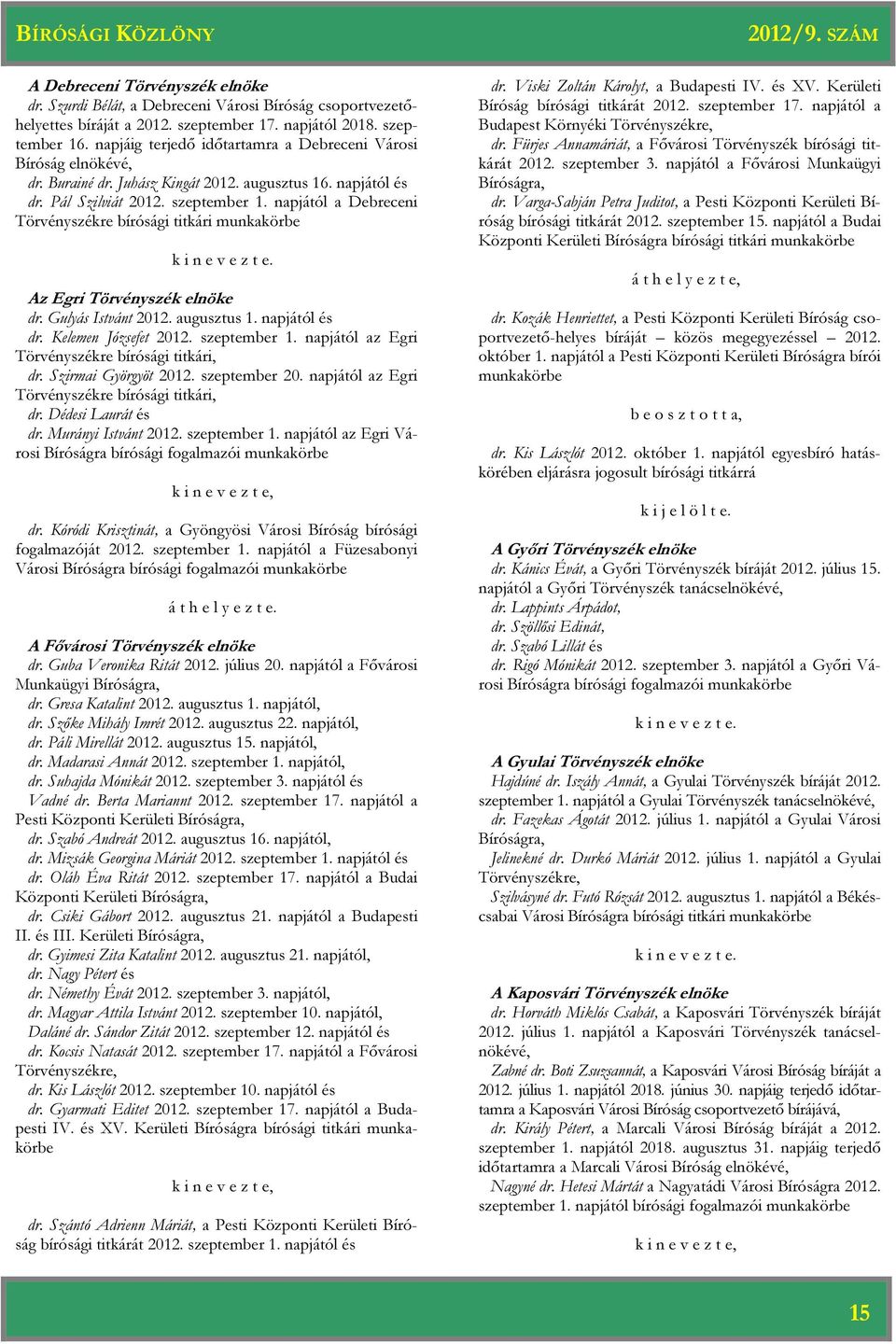 napjától a Debreceni Törvényszékre bírósági titkári munkakörbe k i n e v e z t e. Az Egri Törvényszék dr. Gulyás Istvánt 2012. augusztus 1. napjától és dr. Kelemen Józsefet 2012. szeptember 1.