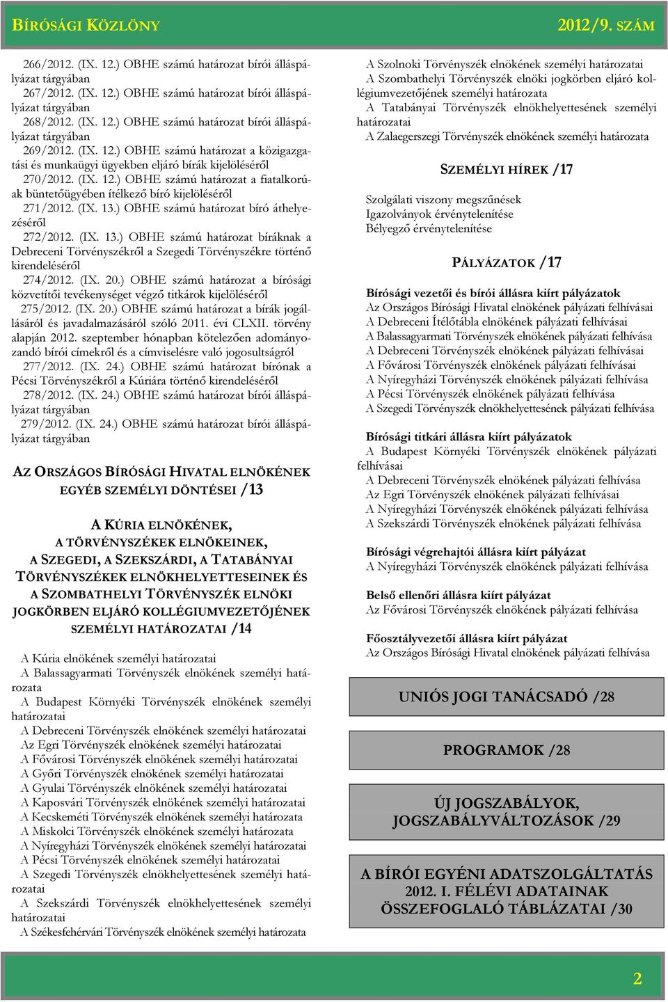 ) OBHE számú bíró áthelyezéséről 272/2012. (IX. 13.) OBHE számú bíráknak a Debreceni Törvényszékről a Szegedi Törvényszékre történő kirendeléséről 274/2012. (IX. 20.