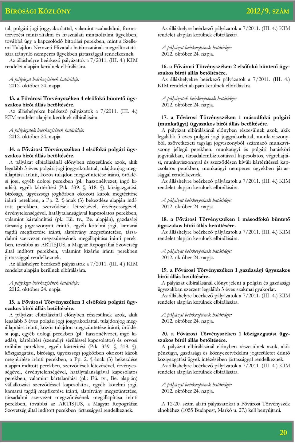 október 24. napja. 13. a Fővárosi Törvényszéken 4 elsőfokú büntető ügyszakos bírói állás betöltésére. Az álláshelyekre beérkező pályázatok a 7/2011. (III. 4.) KIM rendelet alapján kerülnek elbírálására.