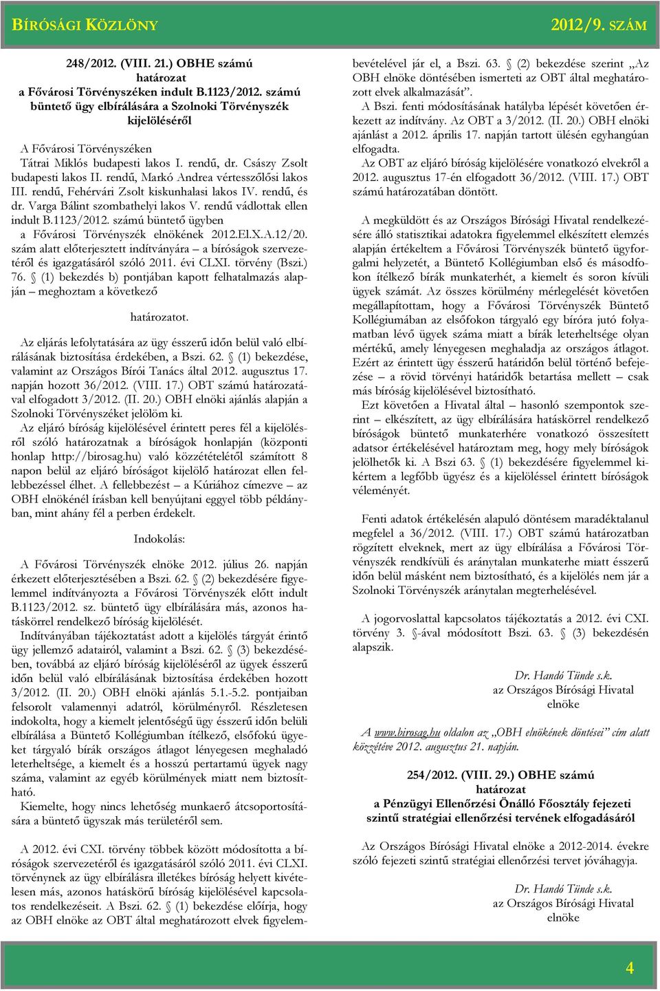 rendű, Markó Andrea vértesszőlősi lakos III. rendű, Fehérvári Zsolt kiskunhalasi lakos IV. rendű, és dr. Varga Bálint szombathelyi lakos V. rendű vádlottak ellen indult B.1123/2012.
