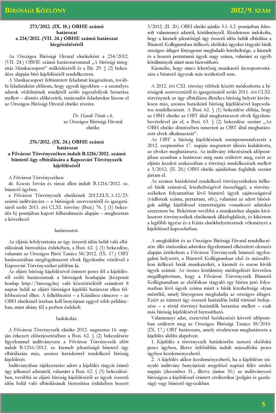 A Munkacsoport feltüntetett feladatait kiegészítem, további feladataként előírom, hogy egyedi ügyekben a személyes adatok védelmének rendjéről szóló jogszabályok betartása mellett döntés előkészítői,