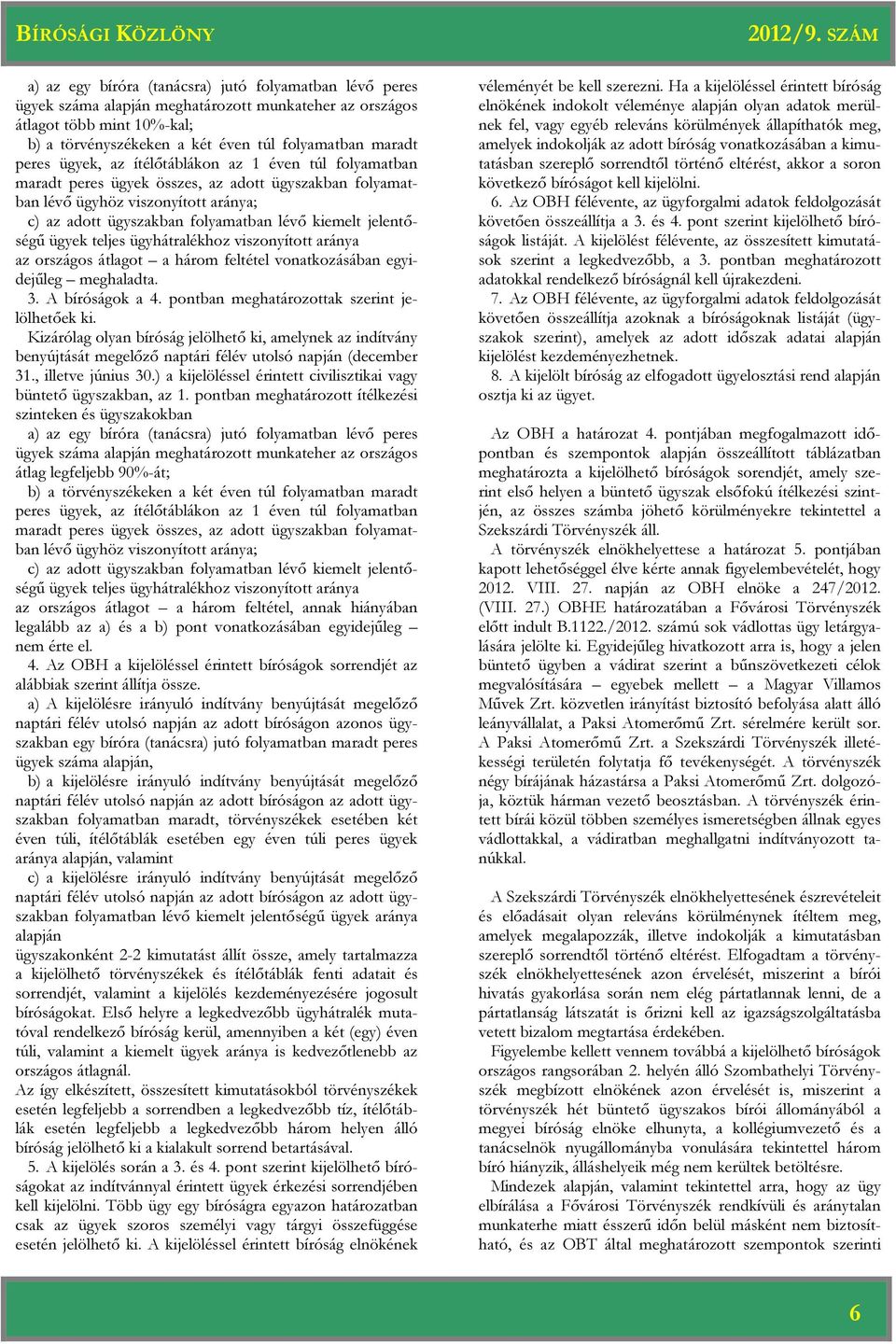 jelentőségű ügyek teljes ügyhátralékhoz viszonyított aránya az országos átlagot a három feltétel vonatkozásában egyidejűleg meghaladta. 3. A bíróságok a 4.