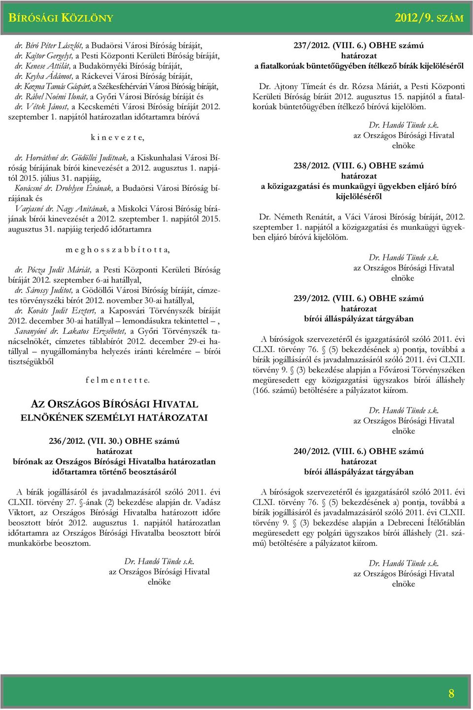 Vétek Jánost, a Kecskeméti Városi Bíróság bíráját 2012. szeptember 1. napjától lan időtartamra bíróvá k i n e v e z t e, dr. Horváthné dr.