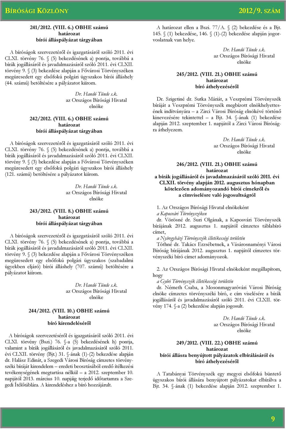 (3) bekezdése alapján a Fővárosi Törvényszéken megüresedett egy elsőfokú polgári ügyszakos bírói álláshely (44. számú) betöltésére a pályázatot kiírom. 242/2012. (VIII. 6.