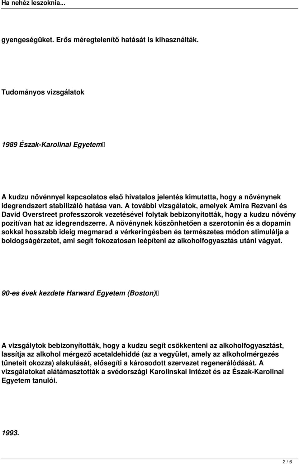 A további vizsgálatok, amelyek Amira Rezvani és David Overstreet professzorok vezetésével folytak bebizonyították, hogy a kudzu növény pozitívan hat az idegrendszerre.