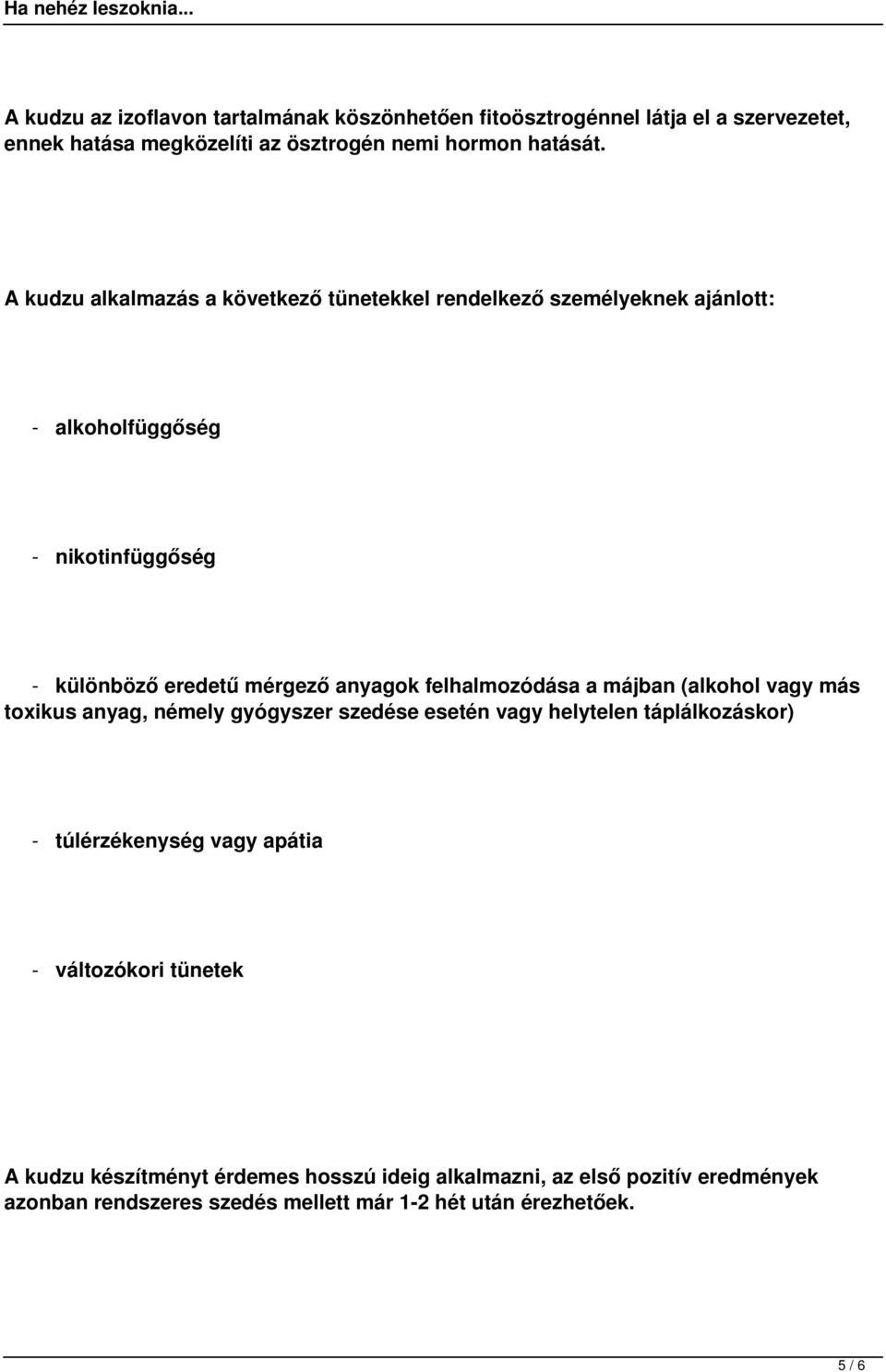 felhalmozódása a májban (alkohol vagy más toxikus anyag, némely gyógyszer szedése esetén vagy helytelen táplálkozáskor) - túlérzékenység vagy apátia -