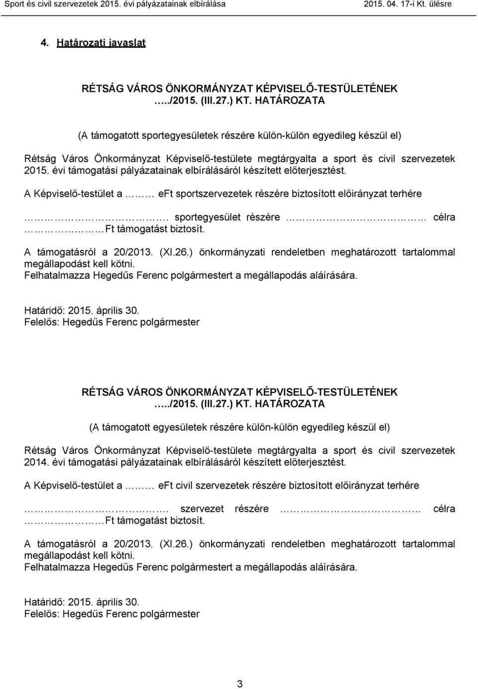 évi támogatási pályázatainak elbírálásáról készített előterjesztést. A Képviselő-testület a eft sportszervezetek részére biztosított előirányzat terhére.