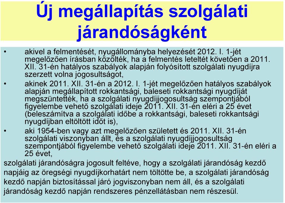 1-jét megelőzően hatályos szabályok alapján megállapított rokkantsági, baleseti rokkantsági nyugdíját megszüntették, ha a szolgálati nyugdíjjogosultság szempontjából figyelembe vehető szolgálati