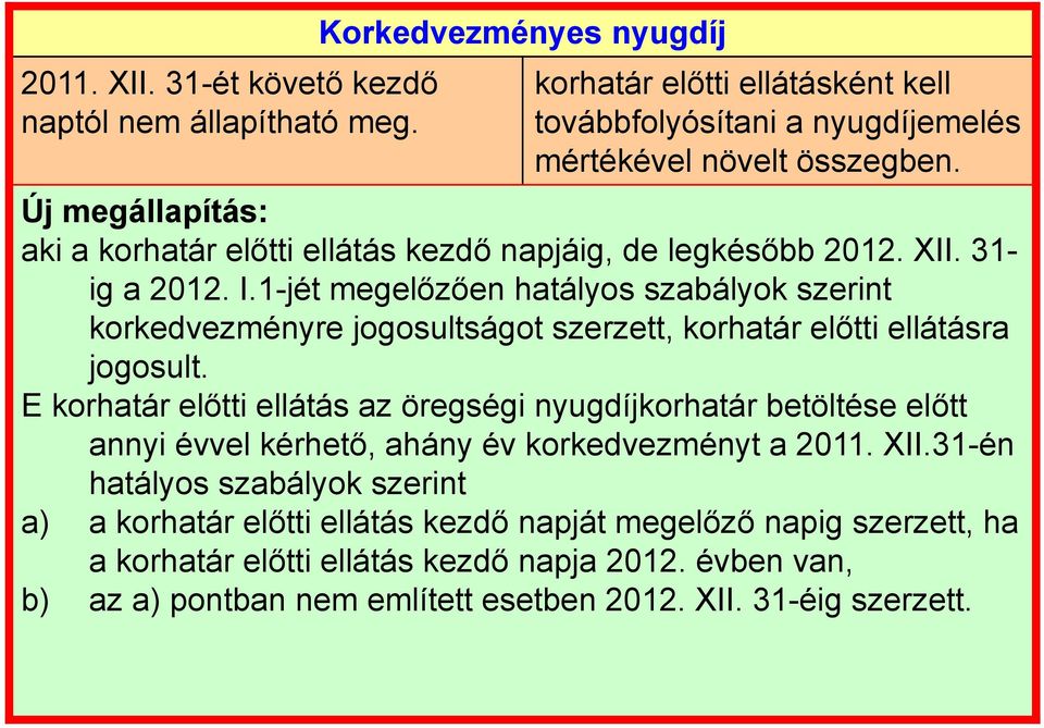 1-jét megelőzően hatályos szabályok szerint korkedvezményre jogosultságot szerzett, korhatár előtti ellátásra jogosult.