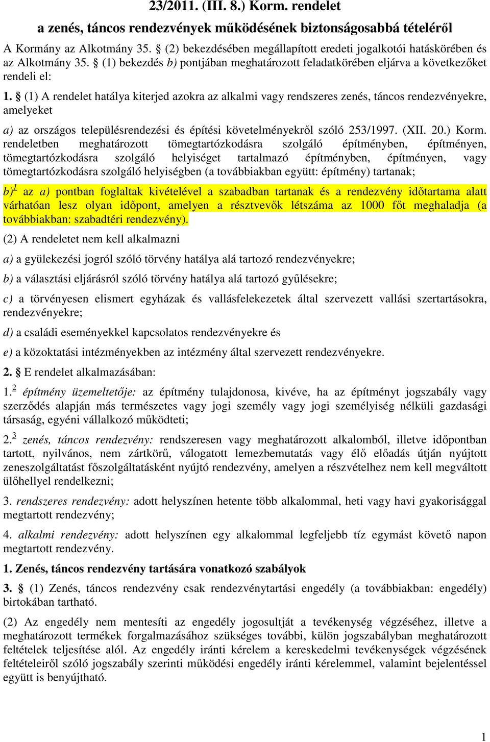 (1) A rendelet hatálya kiterjed azokra az alkalmi vagy rendszeres zenés, táncos rendezvényekre, amelyeket a) az országos településrendezési és építési követelményekről szóló 253/1997. (XII. 20.) Korm.