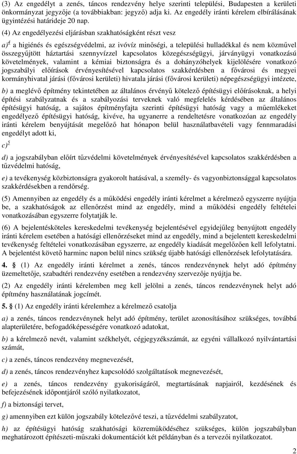 (4) Az engedélyezési eljárásban szakhatóságként részt vesz a) 4 a higiénés és egészségvédelmi, az ivóvíz minőségi, a települési hulladékkal és nem közművel összegyűjtött háztartási szennyvízzel