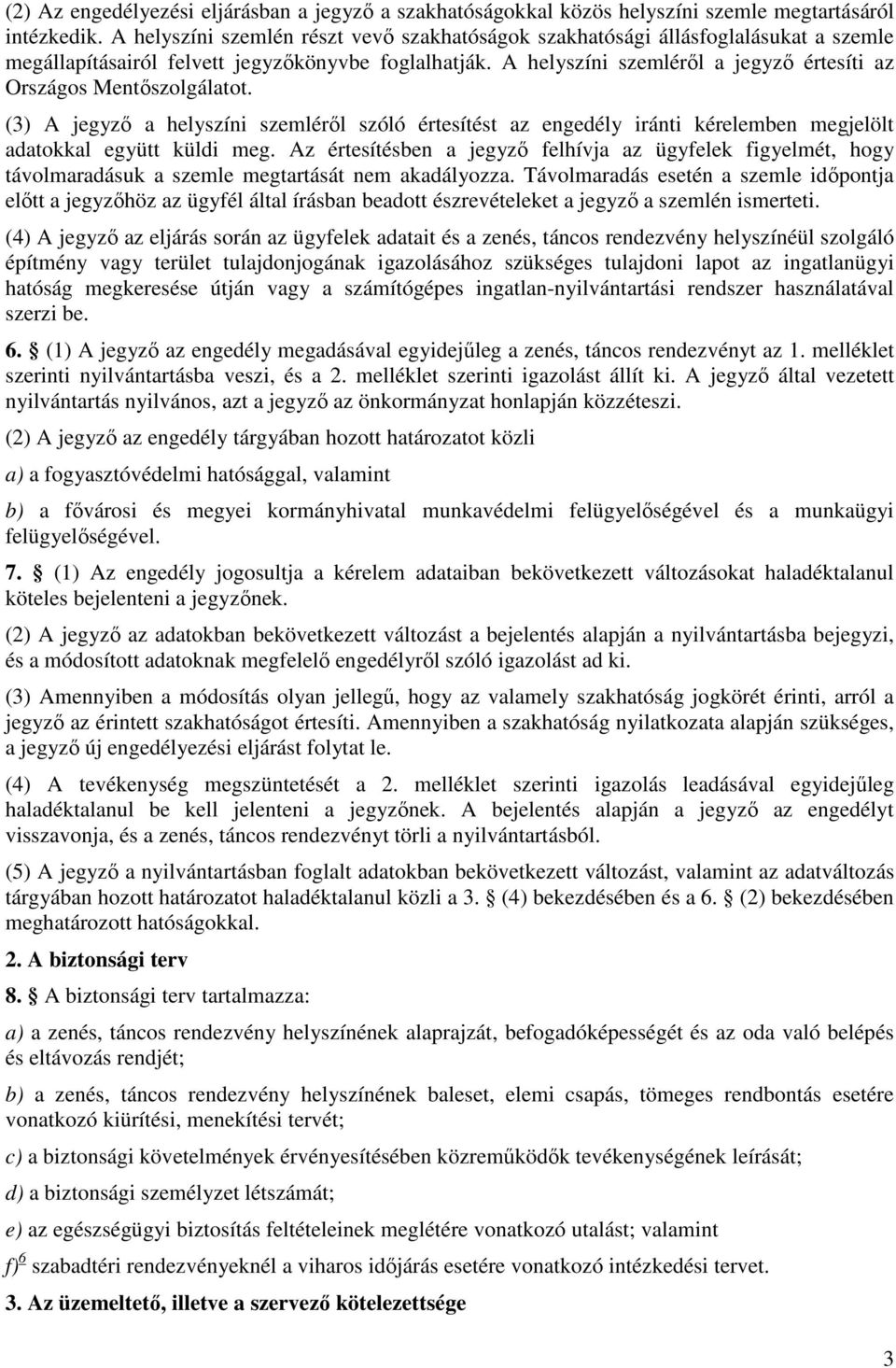 A helyszíni szemléről a jegyző értesíti az Országos Mentőszolgálatot. (3) A jegyző a helyszíni szemléről szóló értesítést az engedély iránti kérelemben megjelölt adatokkal együtt küldi meg.