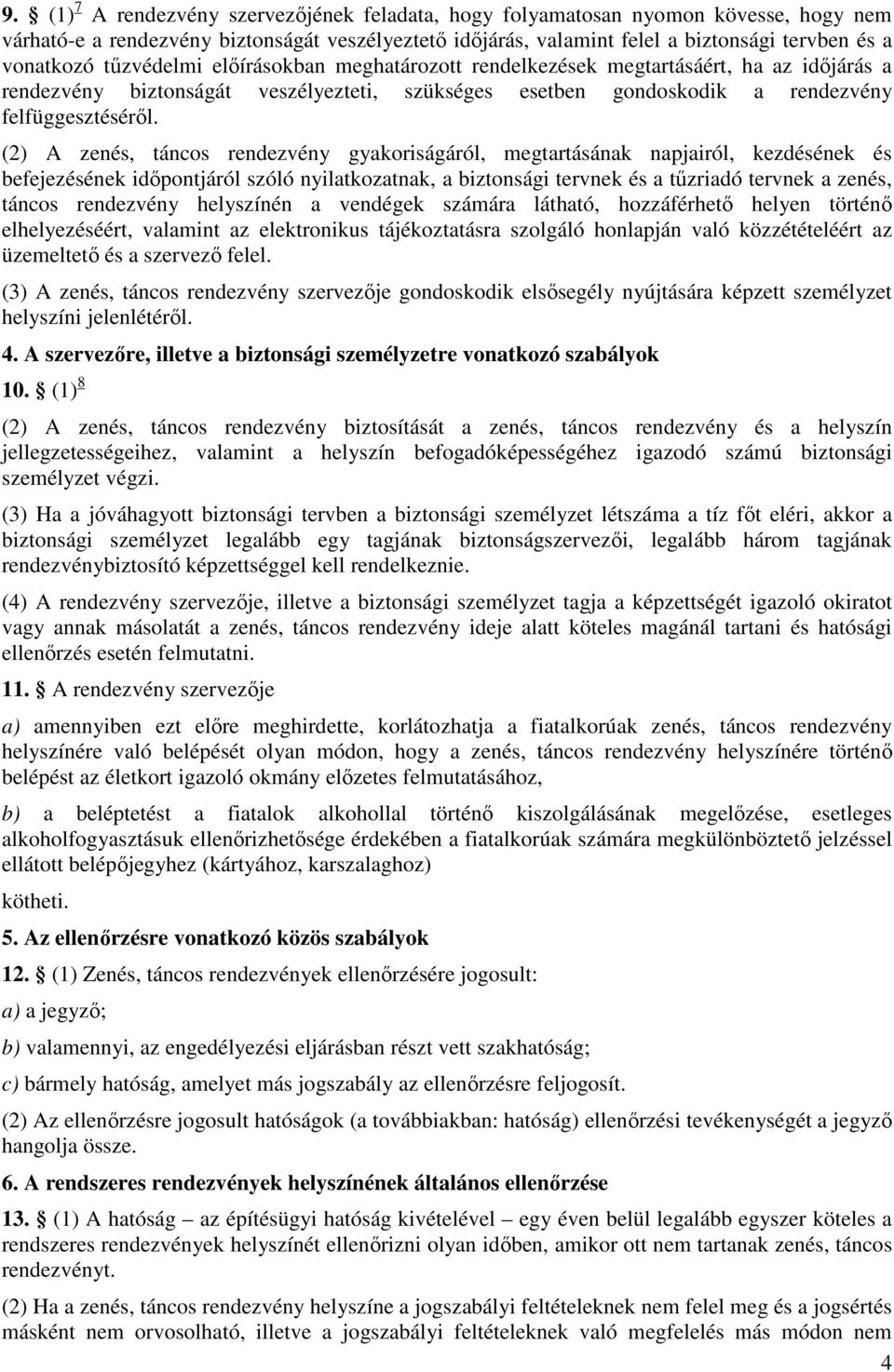 (2) A zenés, táncos rendezvény gyakoriságáról, megtartásának napjairól, kezdésének és befejezésének időpontjáról szóló nyilatkozatnak, a biztonsági tervnek és a tűzriadó tervnek a zenés, táncos