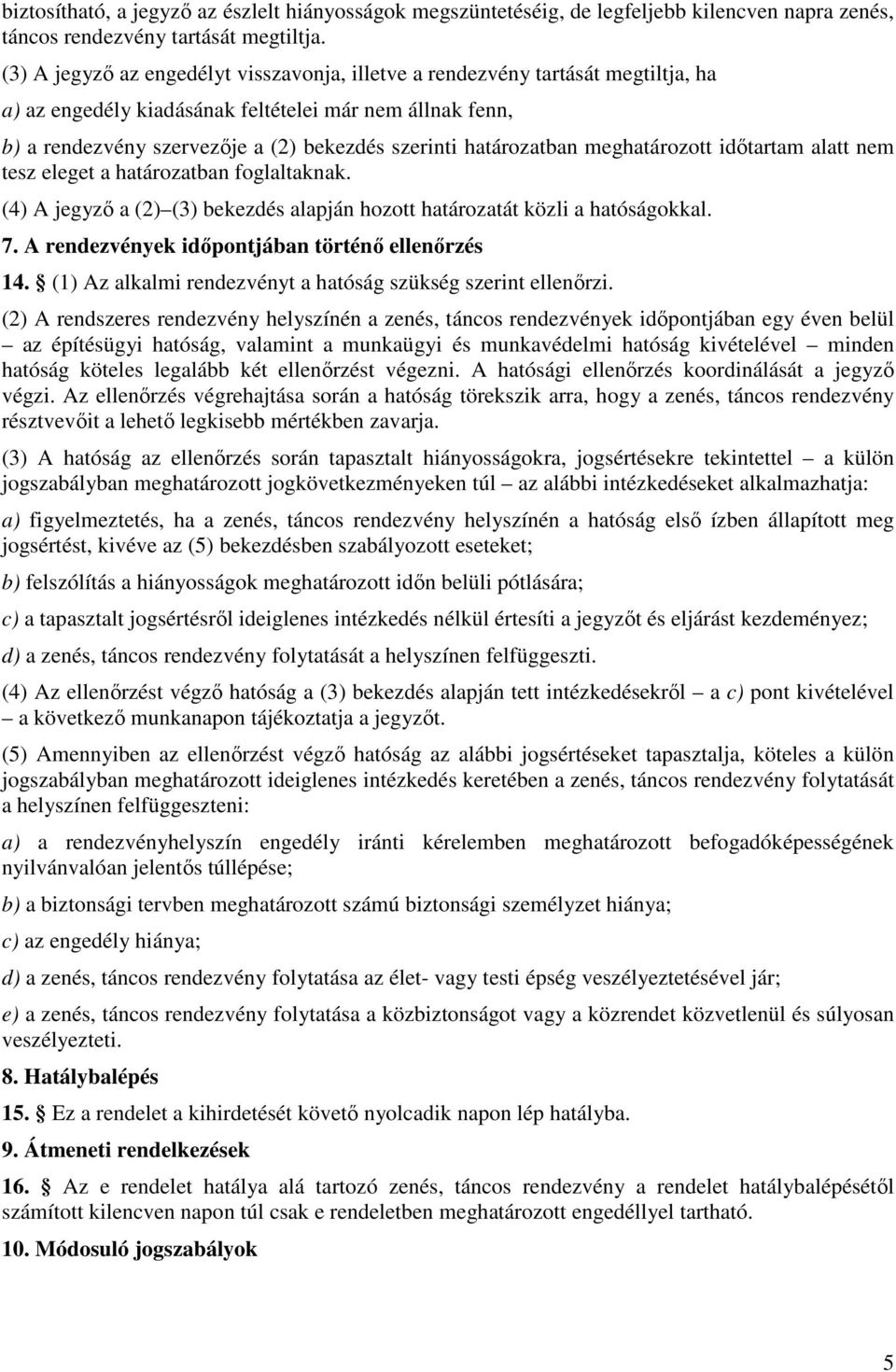 határozatban meghatározott időtartam alatt nem tesz eleget a határozatban foglaltaknak. (4) A jegyző a (2) (3) bekezdés alapján hozott határozatát közli a hatóságokkal. 7.
