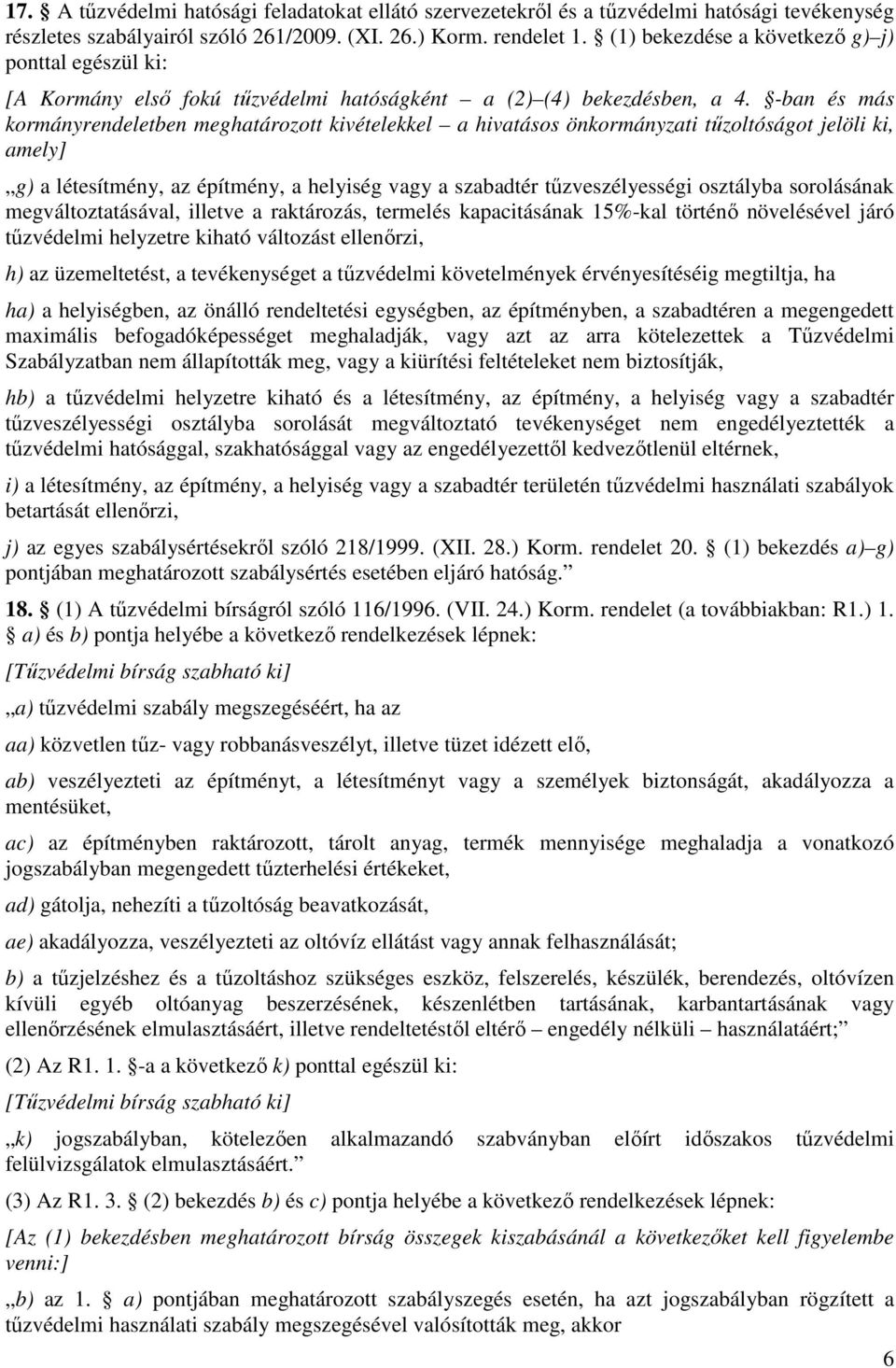 -ban és más kormányrendeletben meghatározott kivételekkel a hivatásos önkormányzati tűzoltóságot jelöli ki, amely] g) a létesítmény, az építmény, a helyiség vagy a szabadtér tűzveszélyességi