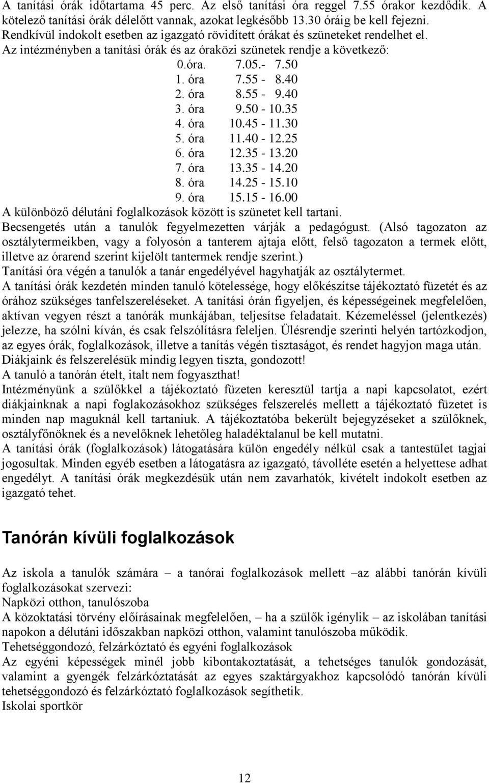 óra 8.55-9.40 3. óra 9.50-10.35 4. óra 10.45-11.30 5. óra 11.40-12.25 6. óra 12.35-13.20 7. óra 13.35-14.20 8. óra 14.25-15.10 9. óra 15.15-16.