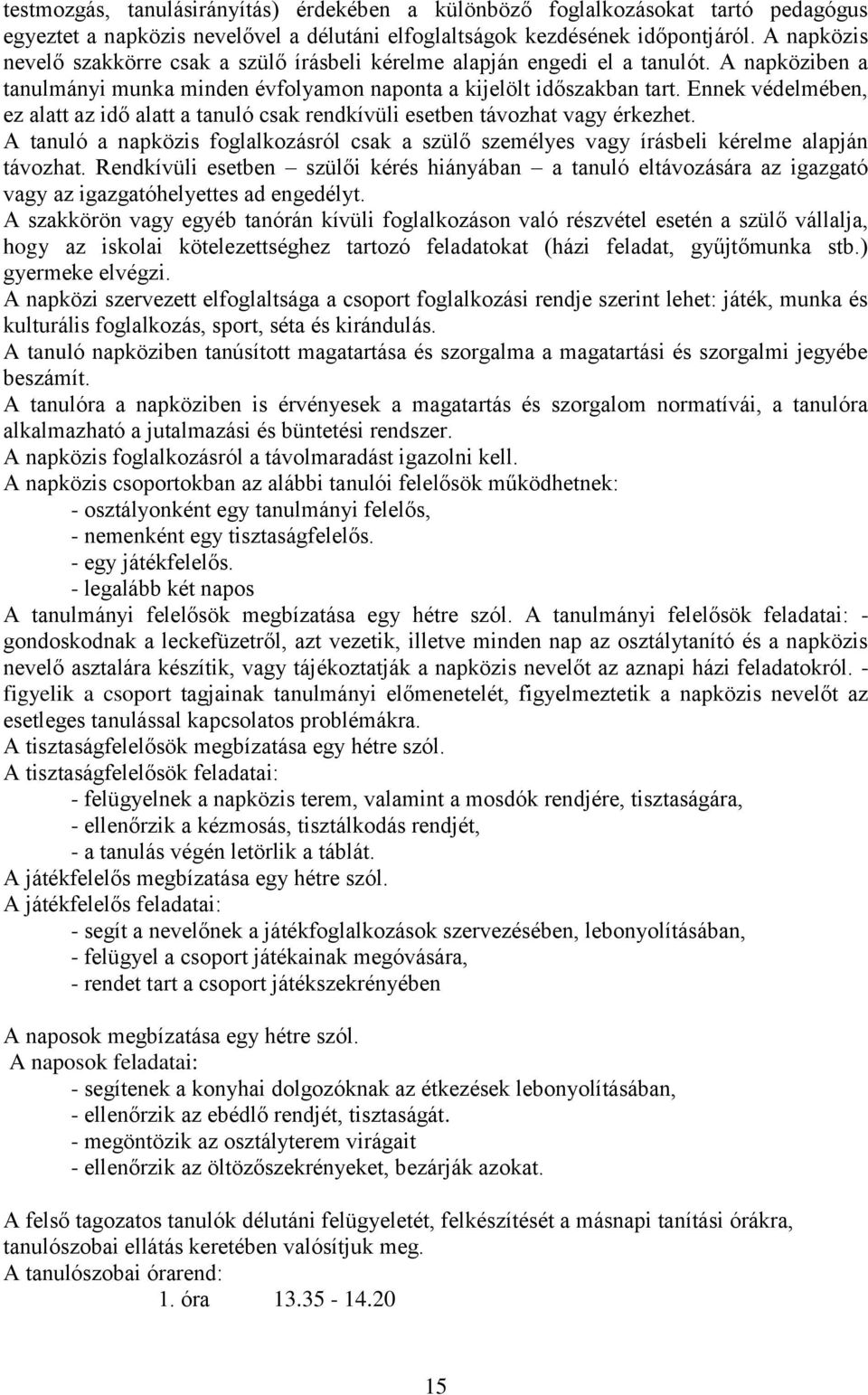 Ennek védelmében, ez alatt az idő alatt a tanuló csak rendkívüli esetben távozhat vagy érkezhet. A tanuló a napközis foglalkozásról csak a szülő személyes vagy írásbeli kérelme alapján távozhat.