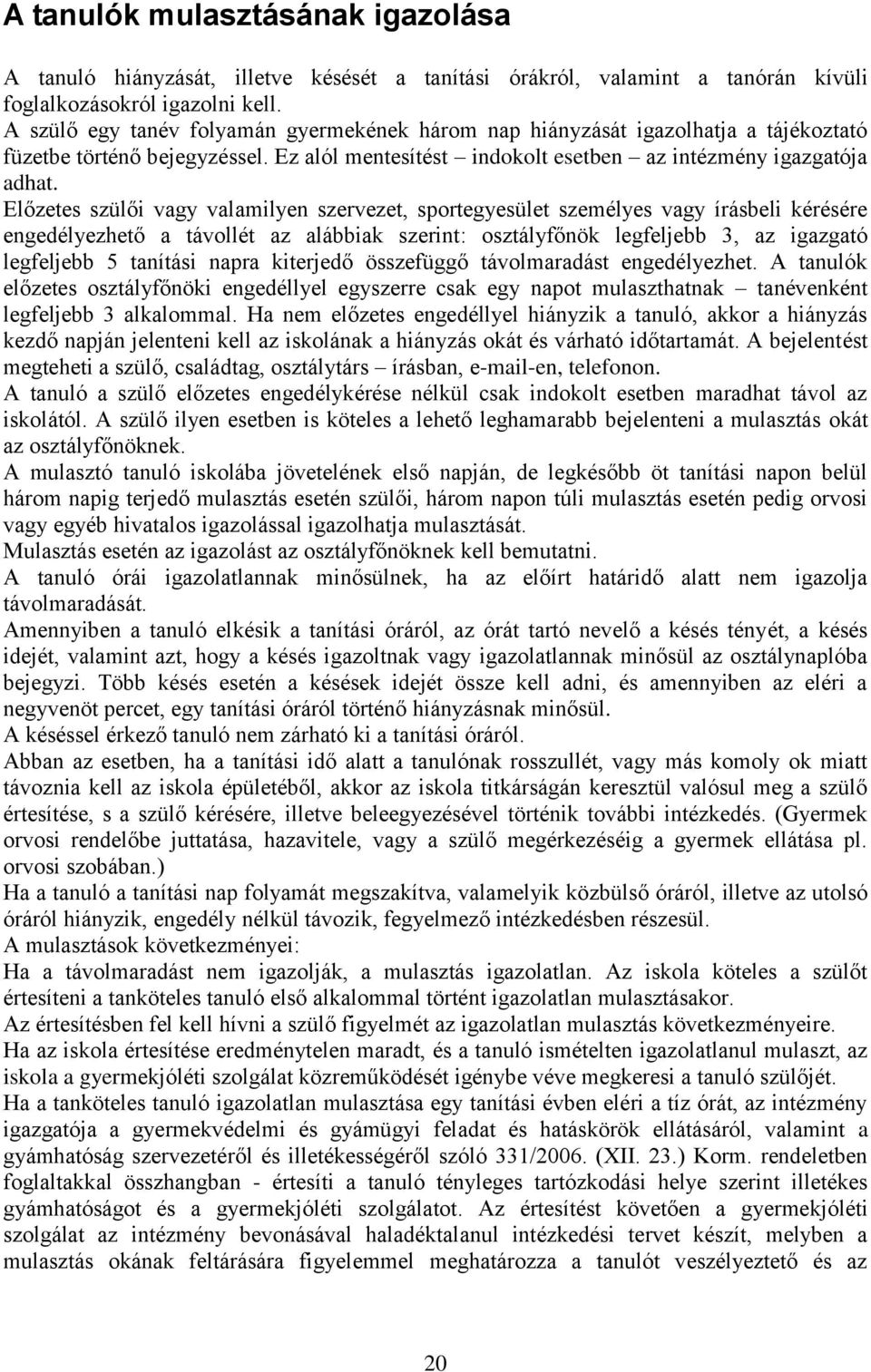 Előzetes szülői vagy valamilyen szervezet, sportegyesület személyes vagy írásbeli kérésére engedélyezhető a távollét az alábbiak szerint: osztályfőnök legfeljebb 3, az igazgató legfeljebb 5 tanítási