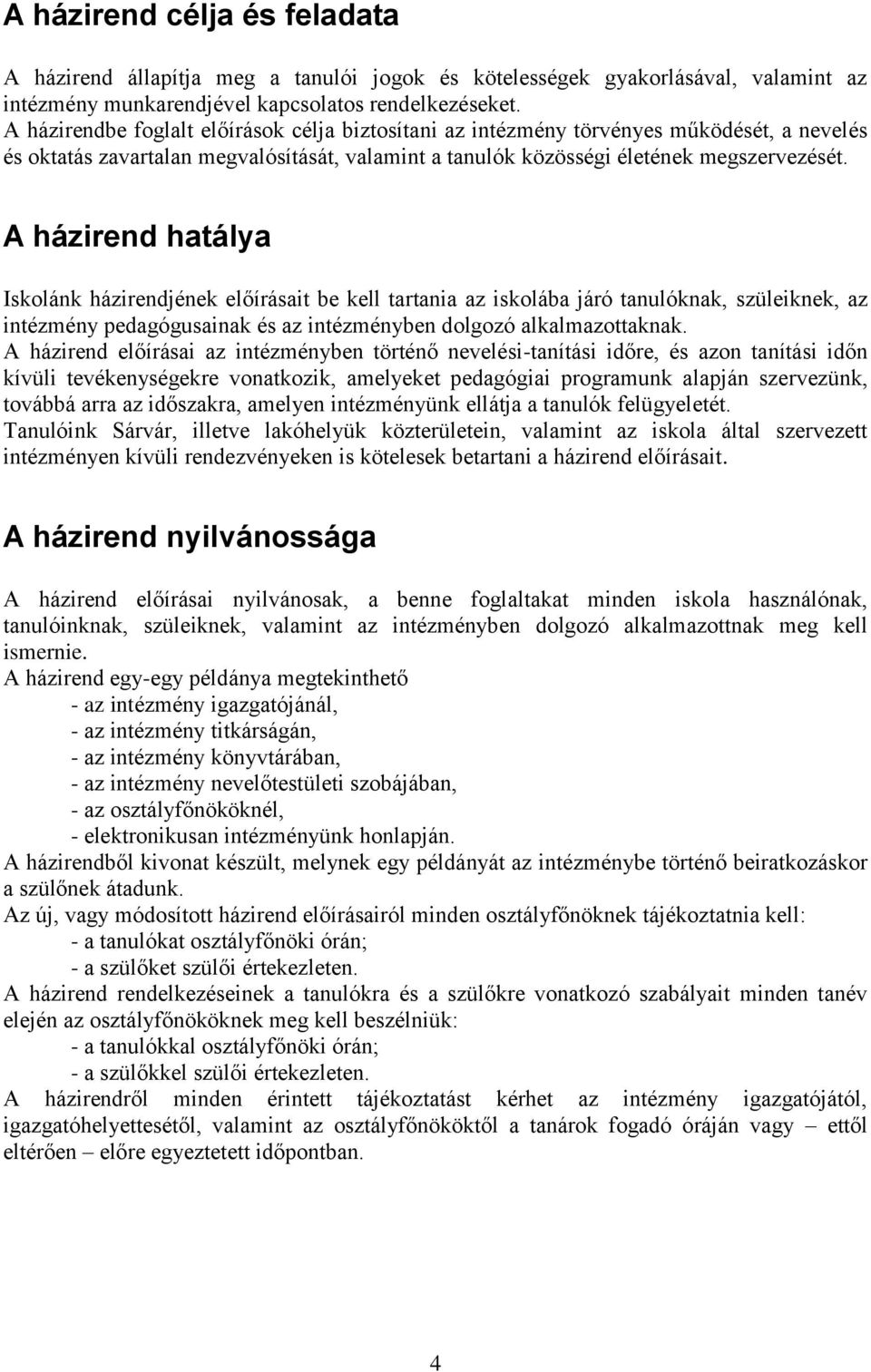 A házirend hatálya Iskolánk házirendjének előírásait be kell tartania az iskolába járó tanulóknak, szüleiknek, az intézmény pedagógusainak és az intézményben dolgozó alkalmazottaknak.