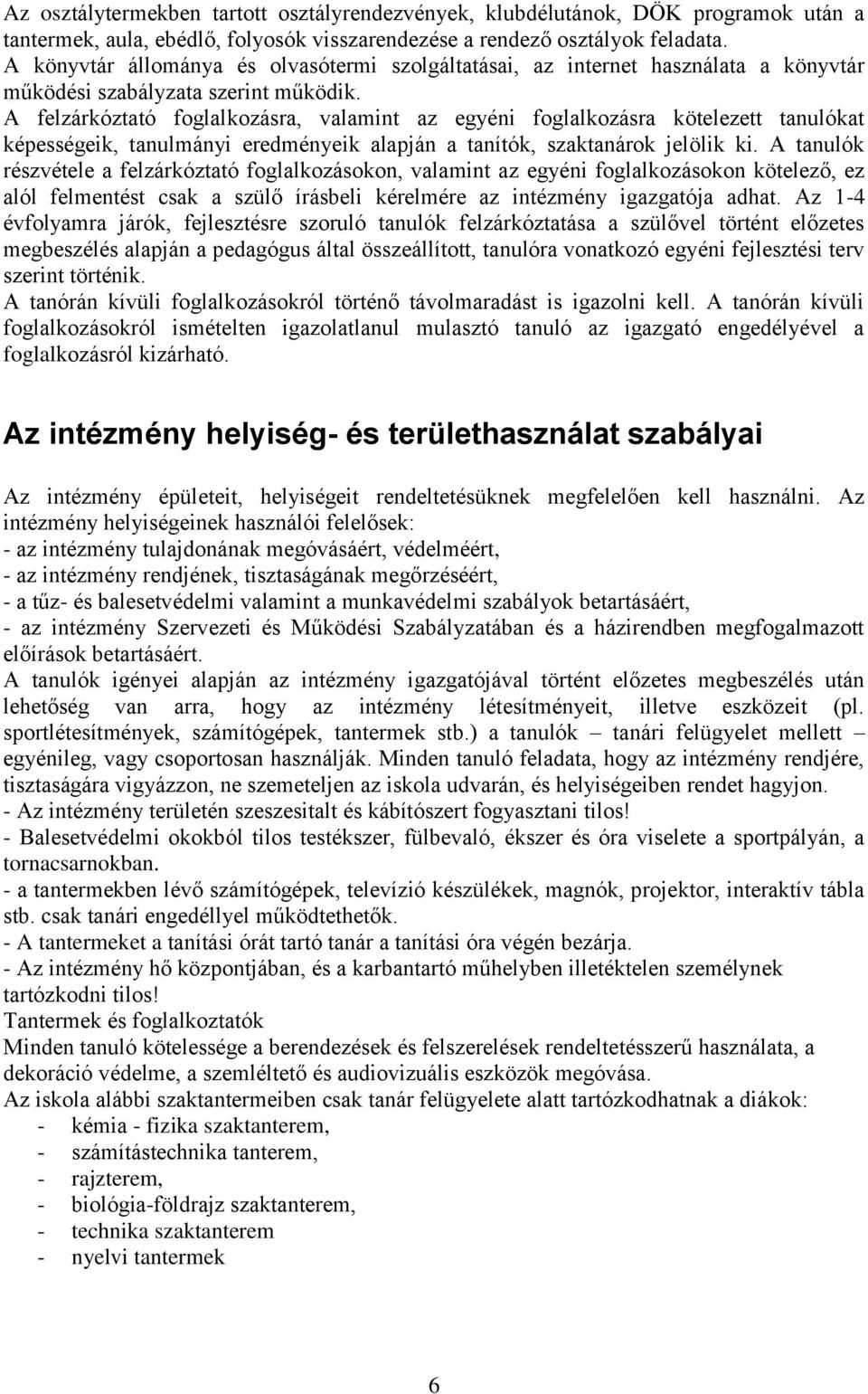 A felzárkóztató foglalkozásra, valamint az egyéni foglalkozásra kötelezett tanulókat képességeik, tanulmányi eredményeik alapján a tanítók, szaktanárok jelölik ki.