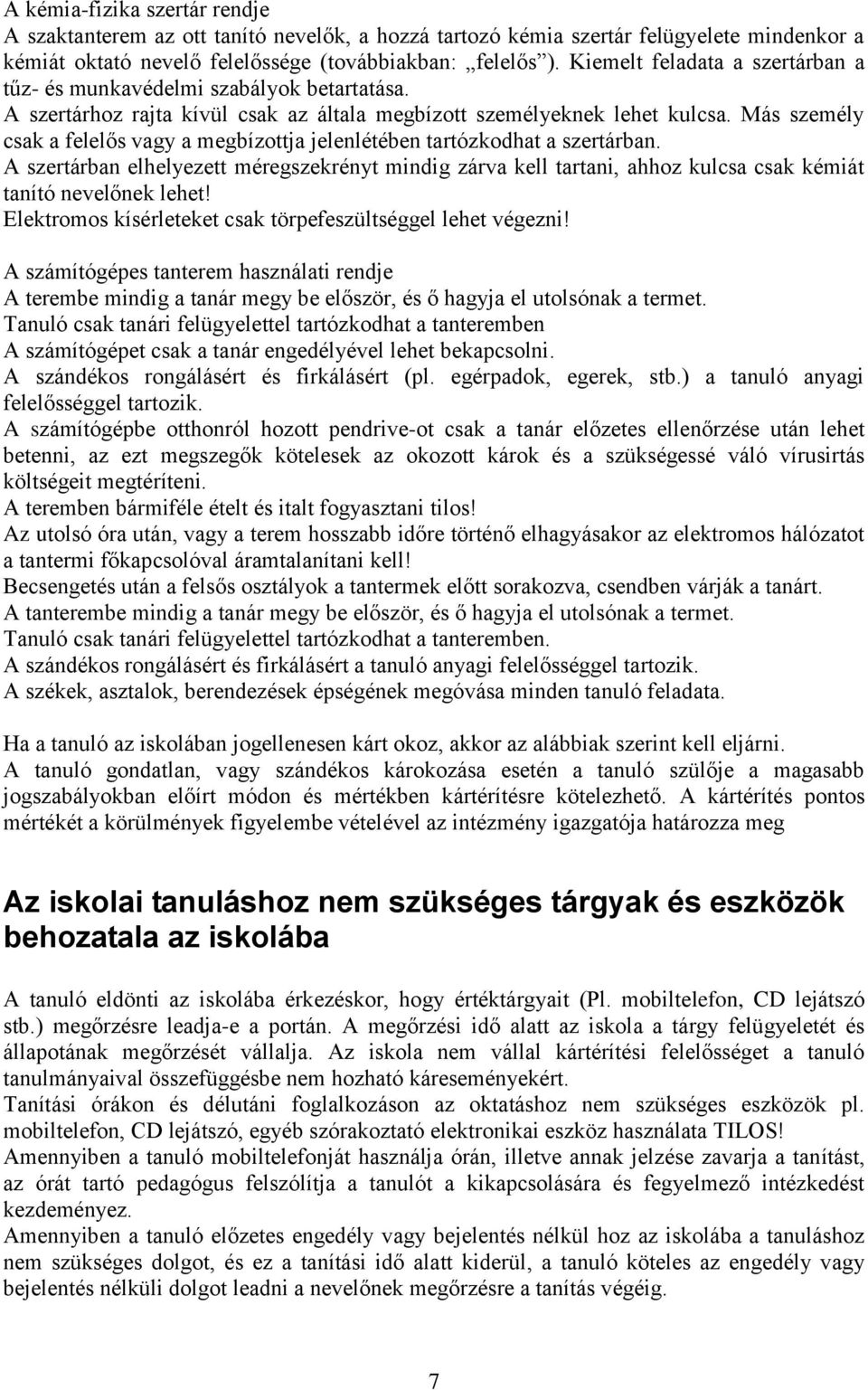 Más személy csak a felelős vagy a megbízottja jelenlétében tartózkodhat a szertárban.
