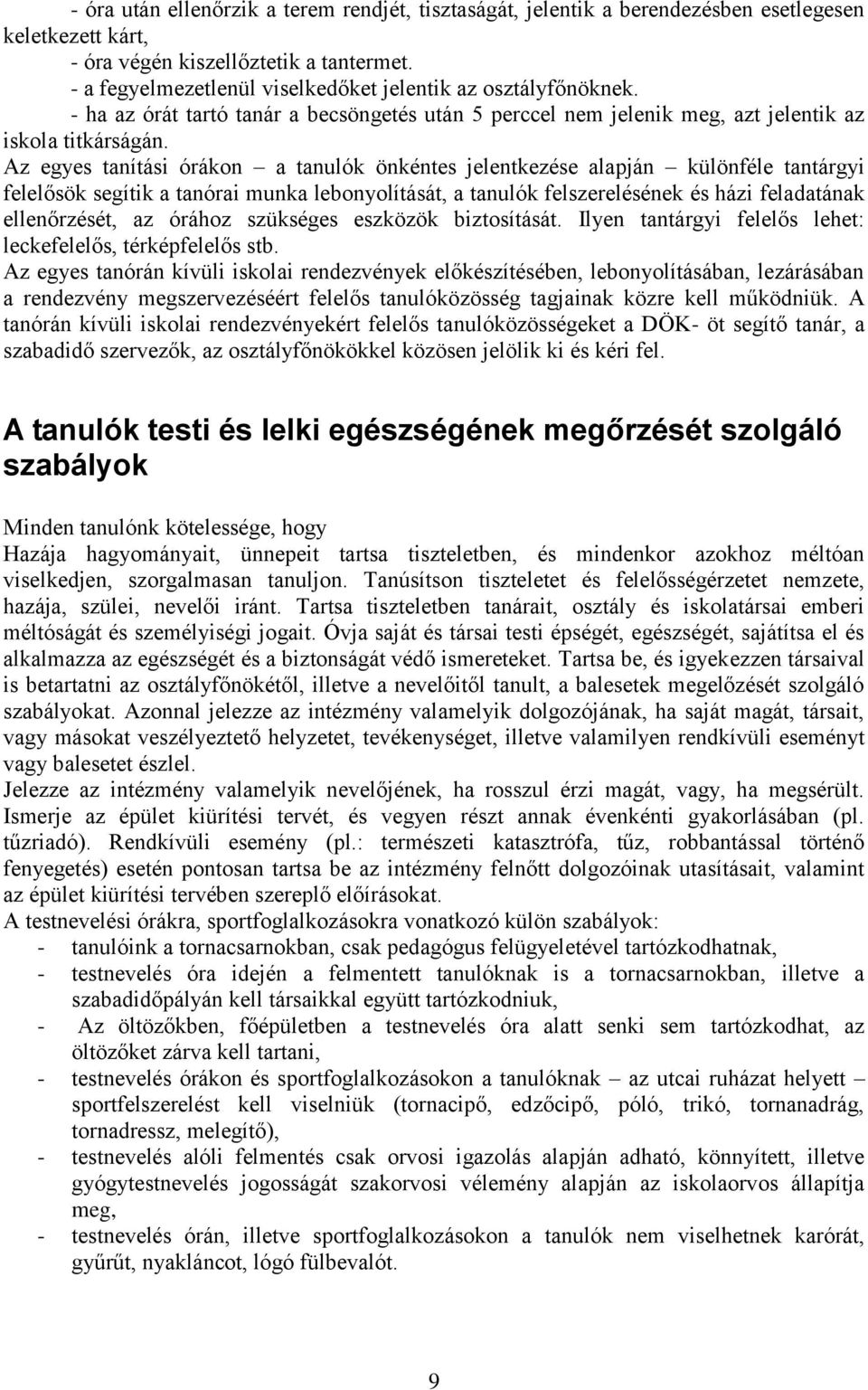 Az egyes tanítási órákon a tanulók önkéntes jelentkezése alapján különféle tantárgyi felelősök segítik a tanórai munka lebonyolítását, a tanulók felszerelésének és házi feladatának ellenőrzését, az