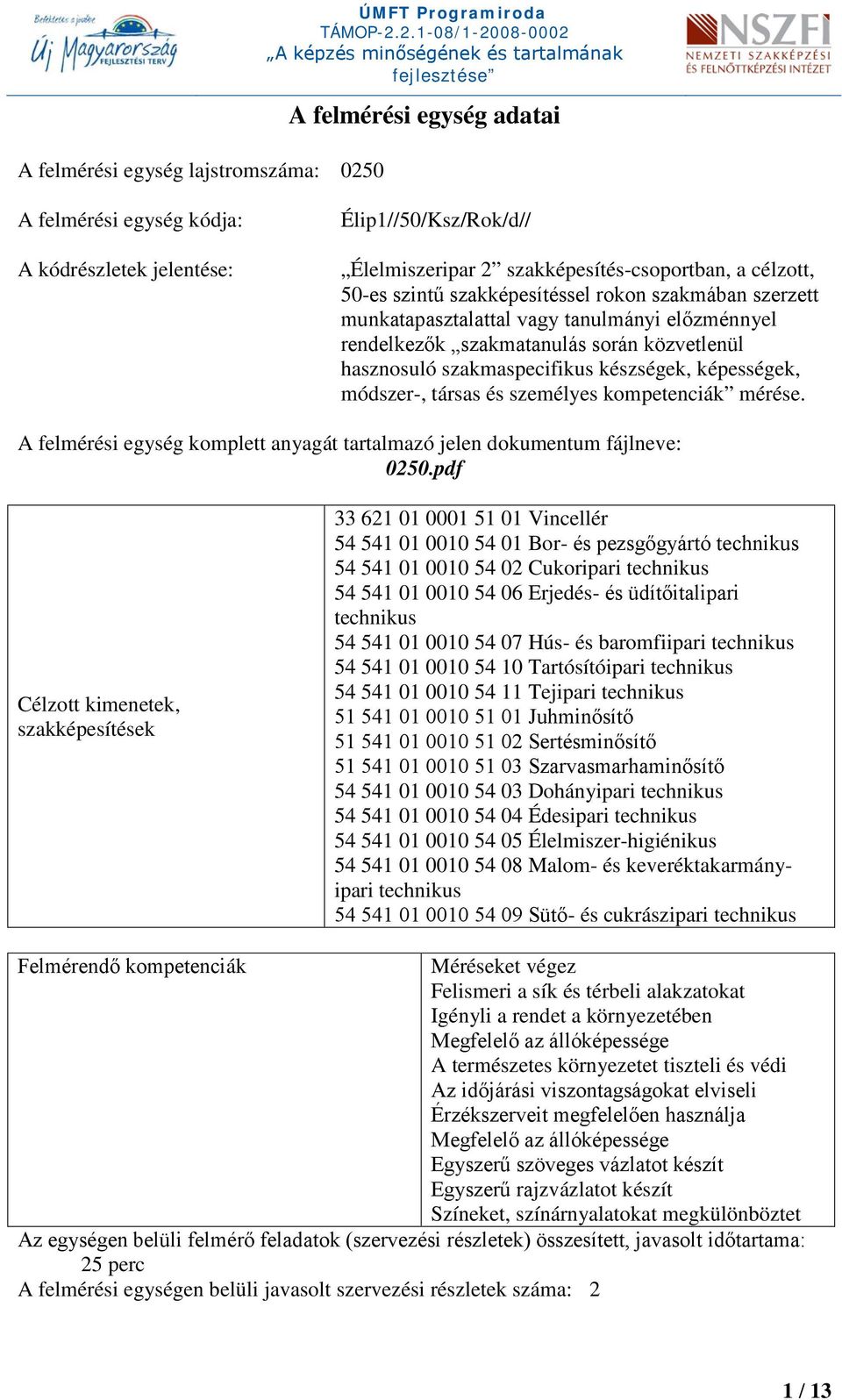 képességek, módszer-, társas és személyes kompetenciák mérése. A felmérési egység komplett anyagát tartalmazó jelen dokumentum fájlneve: 0250.