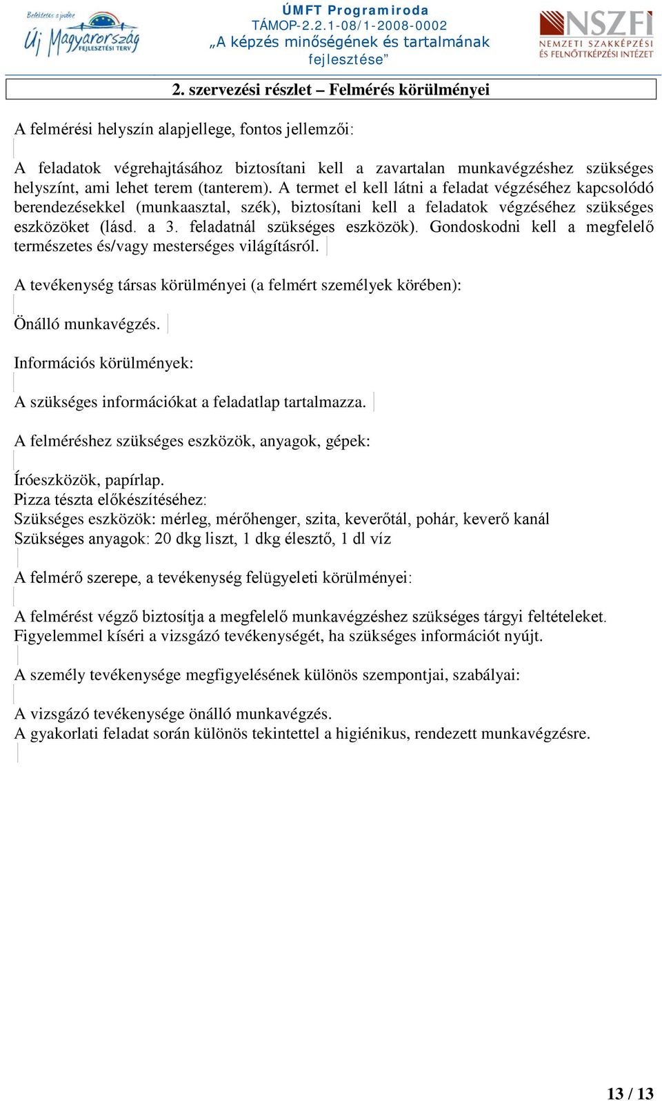 feladatnál szükséges eszközök). Gondoskodni kell a megfelelő természetes és/vagy mesterséges világításról. A tevékenység társas körülményei (a felmért személyek körében): Önálló munkavégzés.