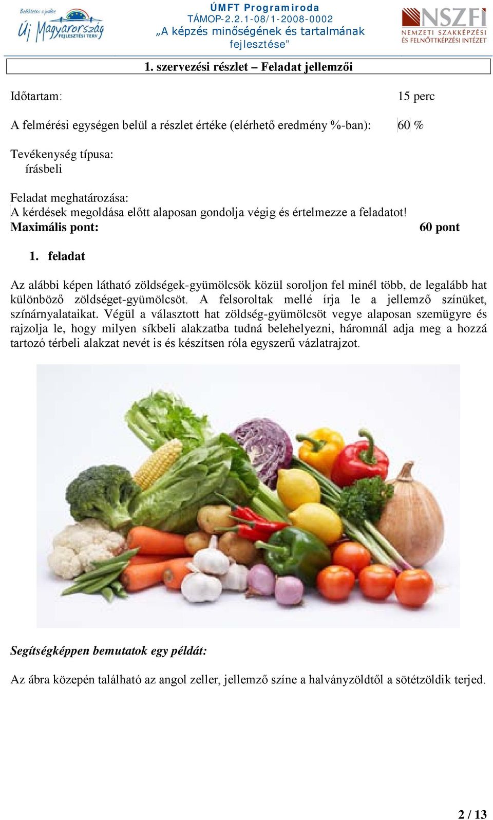 feladat Az alábbi képen látható zöldségek-gyümölcsök közül soroljon fel minél több, de legalább hat különböző zöldséget-gyümölcsöt. A felsoroltak mellé írja le a jellemző színüket, színárnyalataikat.
