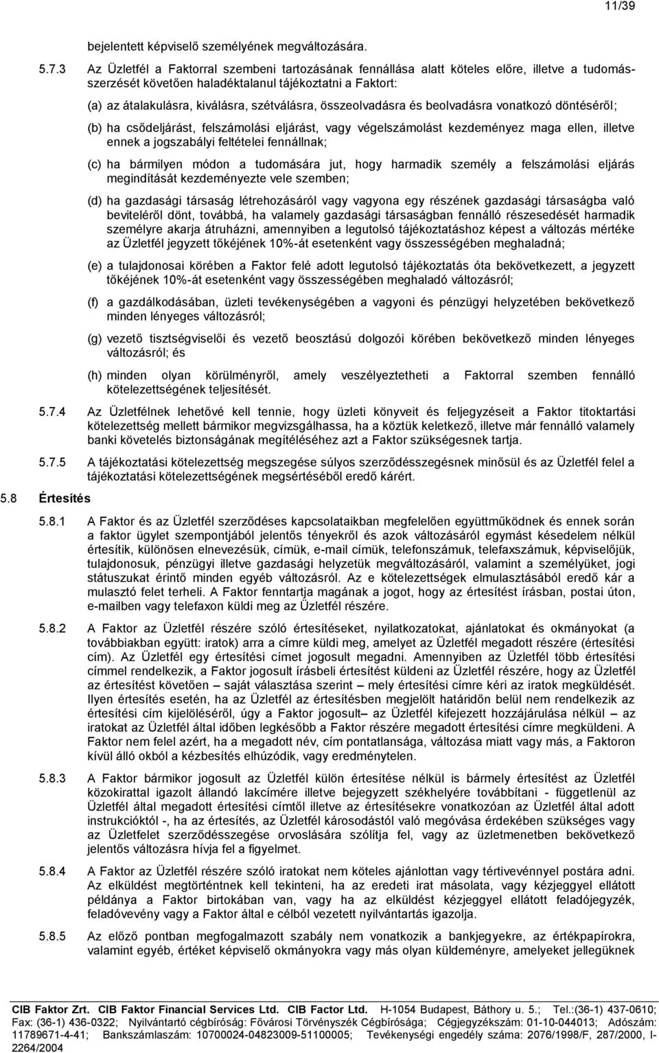 összeolvadásra és beolvadásra vonatkozó döntéséről; (b) ha csődeljárást, felszámolási eljárást, vagy végelszámolást kezdeményez maga ellen, illetve ennek a jogszabályi feltételei fennállnak; (c) ha