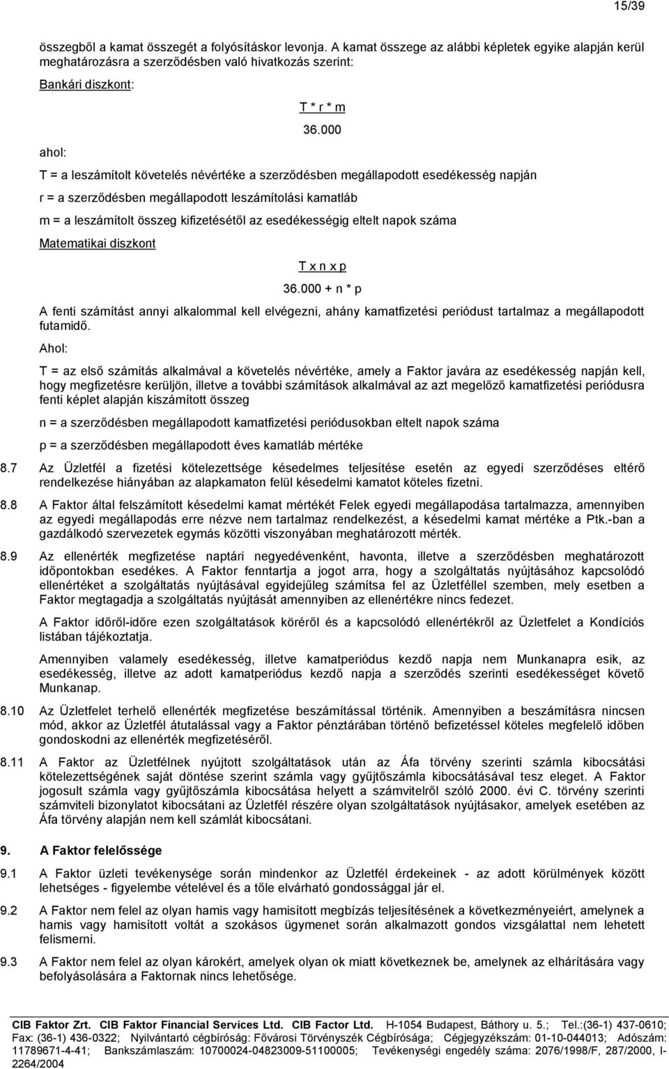 000 T = a leszámítolt követelés névértéke a szerződésben megállapodott esedékesség napján r = a szerződésben megállapodott leszámítolási kamatláb m = a leszámítolt összeg kifizetésétől az