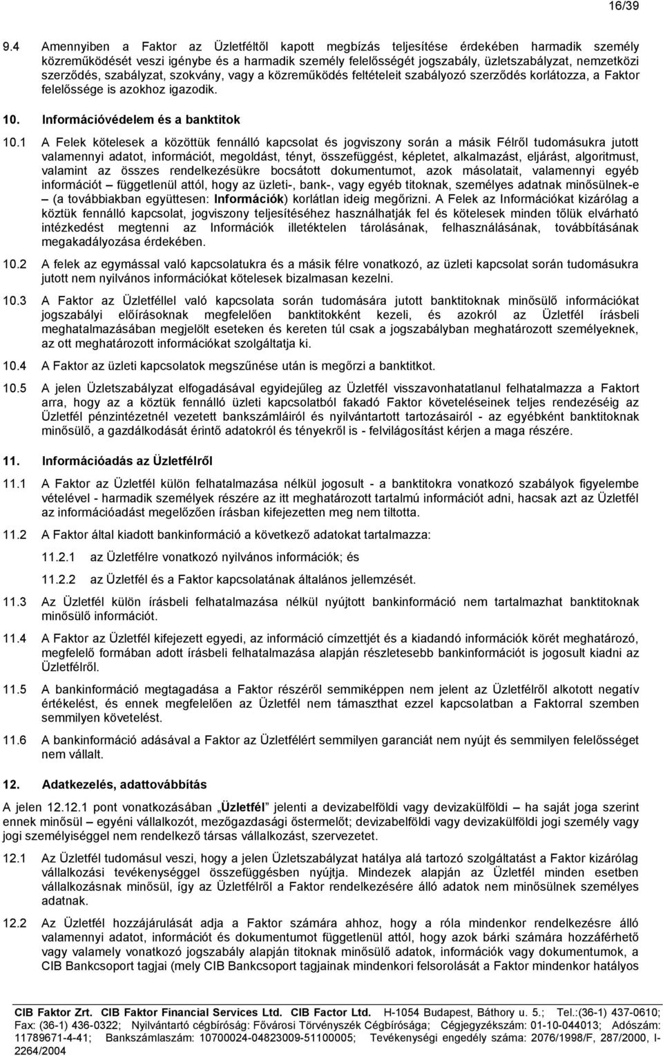 szerződés, szabályzat, szokvány, vagy a közreműködés feltételeit szabályozó szerződés korlátozza, a Faktor felelőssége is azokhoz igazodik. 10. Információvédelem és a banktitok 10.