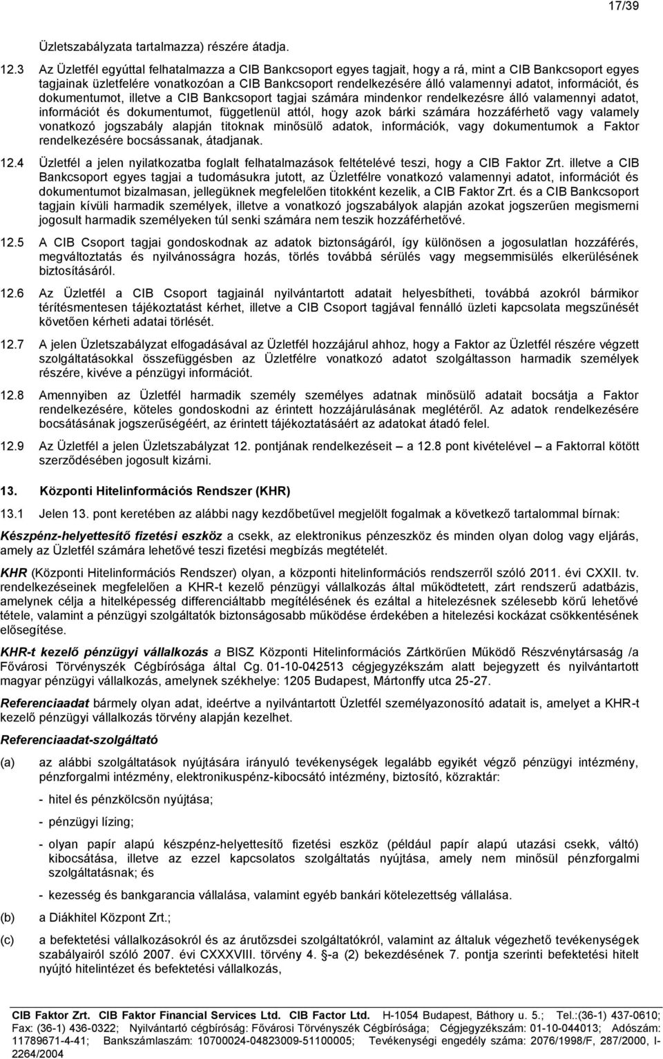 adatot, információt, és dokumentumot, illetve a CIB Bankcsoport tagjai számára mindenkor rendelkezésre álló valamennyi adatot, információt és dokumentumot, függetlenül attól, hogy azok bárki számára