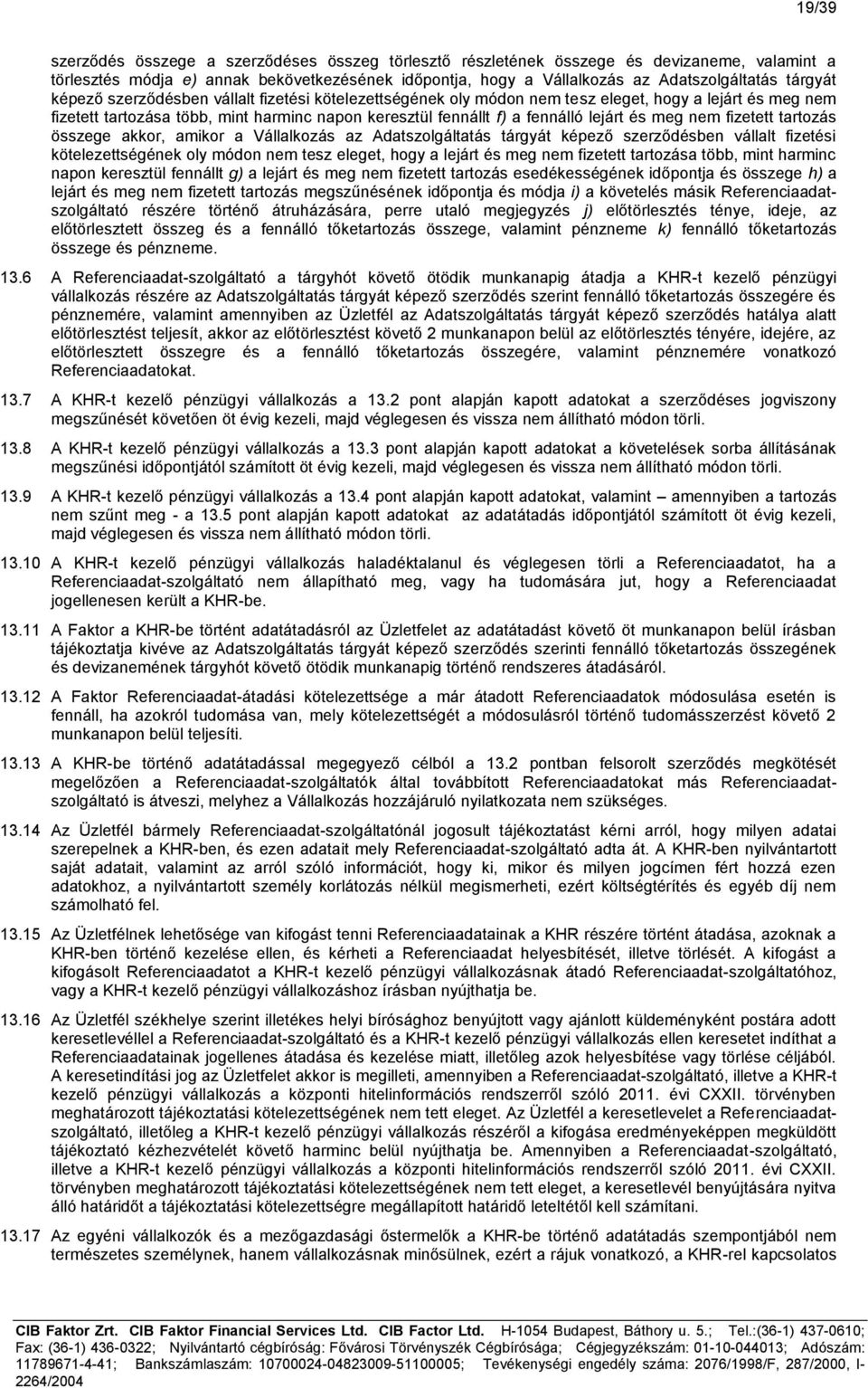 és meg nem fizetett tartozás összege akkor, amikor a Vállalkozás az Adatszolgáltatás tárgyát képező szerződésben vállalt fizetési kötelezettségének oly módon nem tesz eleget, hogy a lejárt és meg nem