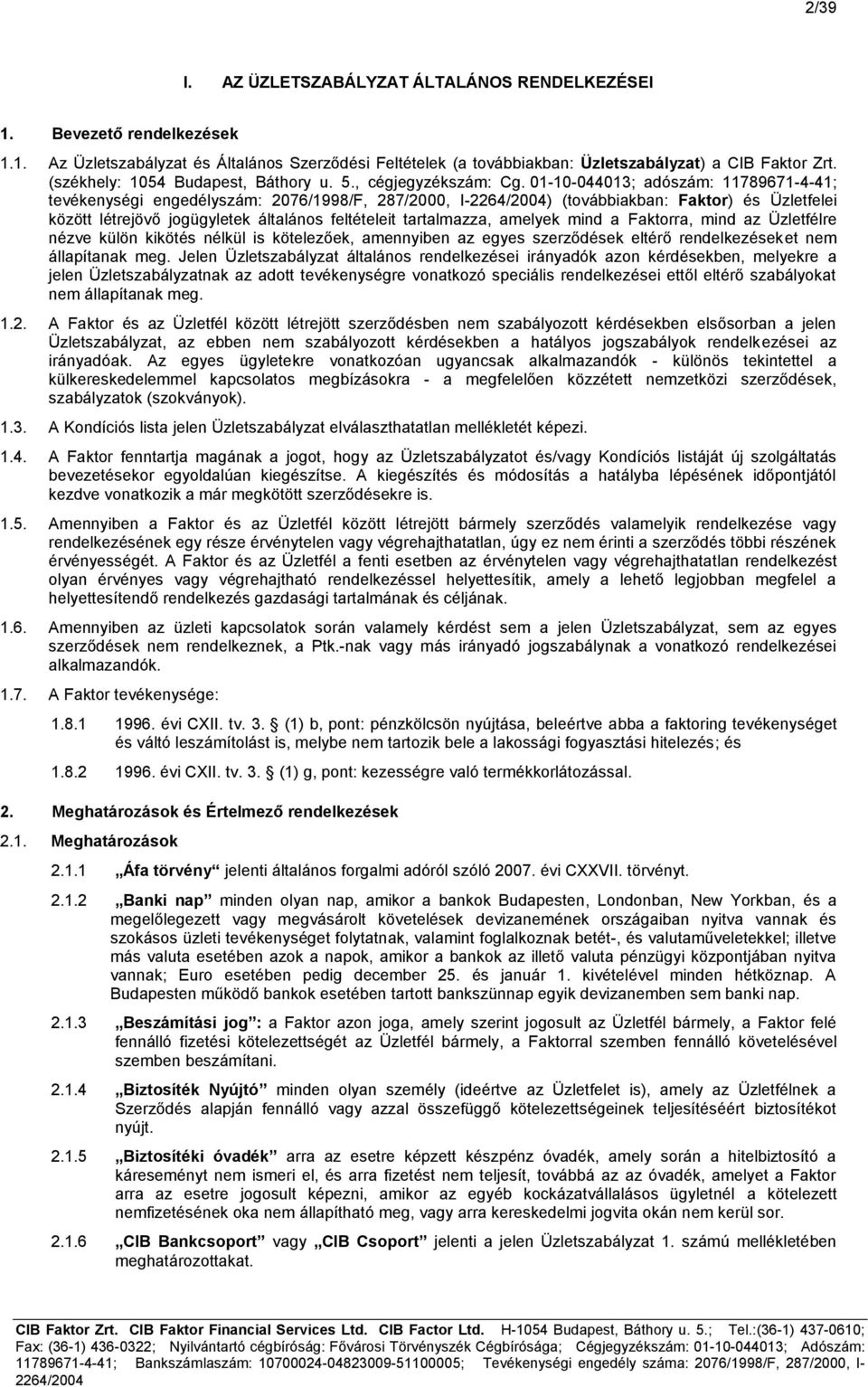 01-10-044013; adószám: 11789671-4-41; tevékenységi engedélyszám: 2076/1998/F, 287/2000, I-) (továbbiakban: Faktor) és Üzletfelei között létrejövő jogügyletek általános feltételeit tartalmazza,