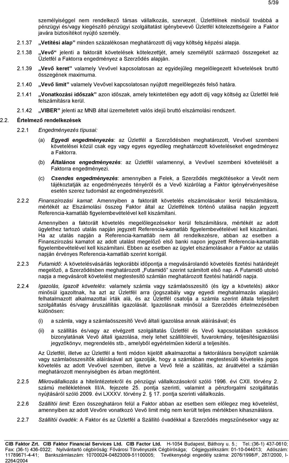 37 Vetítési alap minden százalékosan meghatározott díj vagy költség képzési alapja. 2.1.