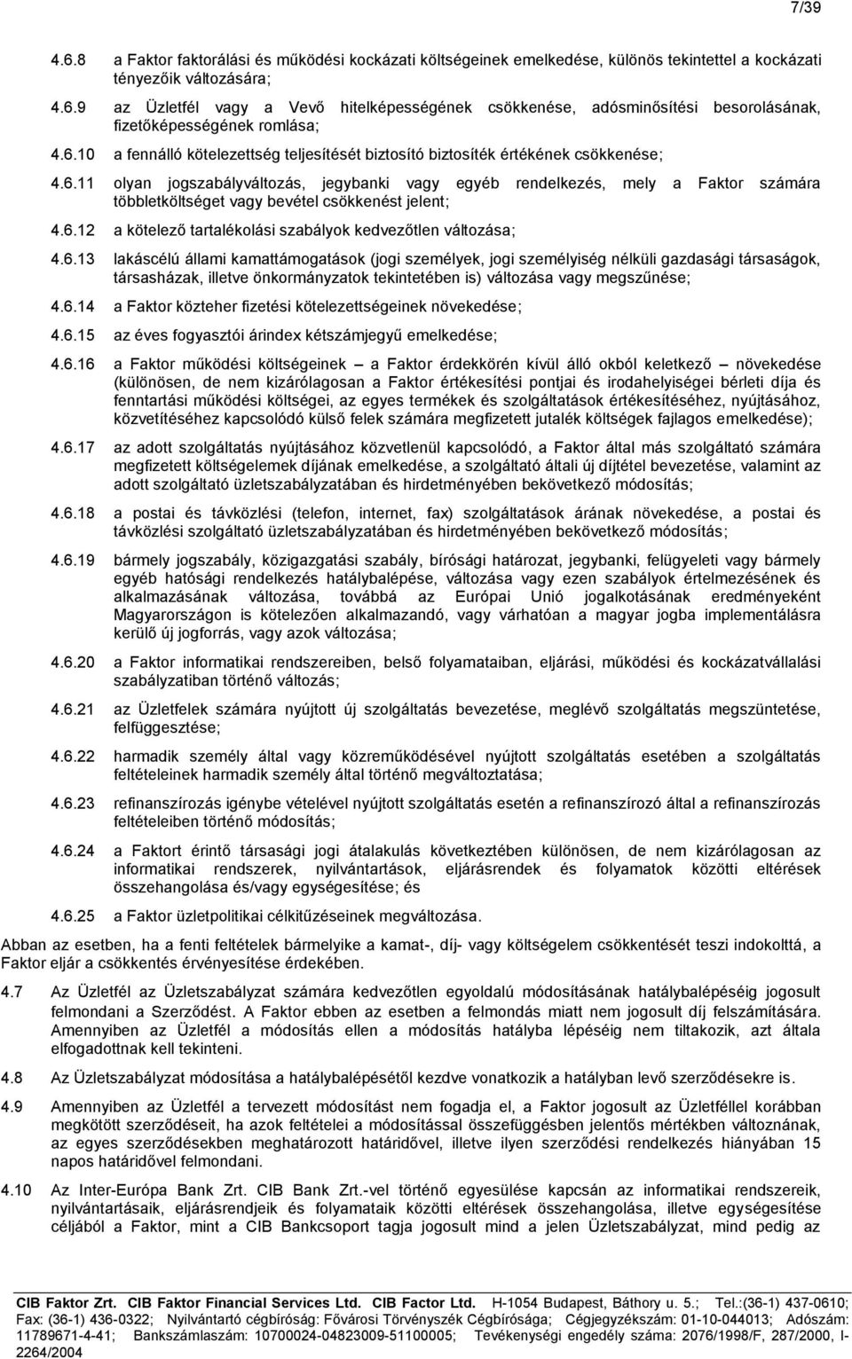 6.12 a kötelező tartalékolási szabályok kedvezőtlen változása; 4.6.13 lakáscélú állami kamattámogatások (jogi személyek, jogi személyiség nélküli gazdasági társaságok, társasházak, illetve önkormányzatok tekintetében is) változása vagy megszűnése; 4.