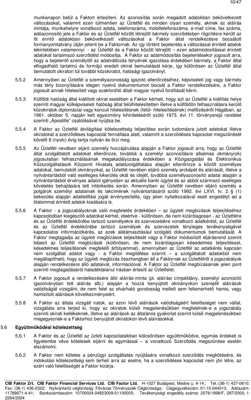 mobiltelefonszáma, e-mail címe, fax száma, adóazonosító jele a Faktor és az Üzletfél között létrejött bármely szerződésben rögzítésre került az őt érintő adatokban bekövetkezett változásokat a Faktor