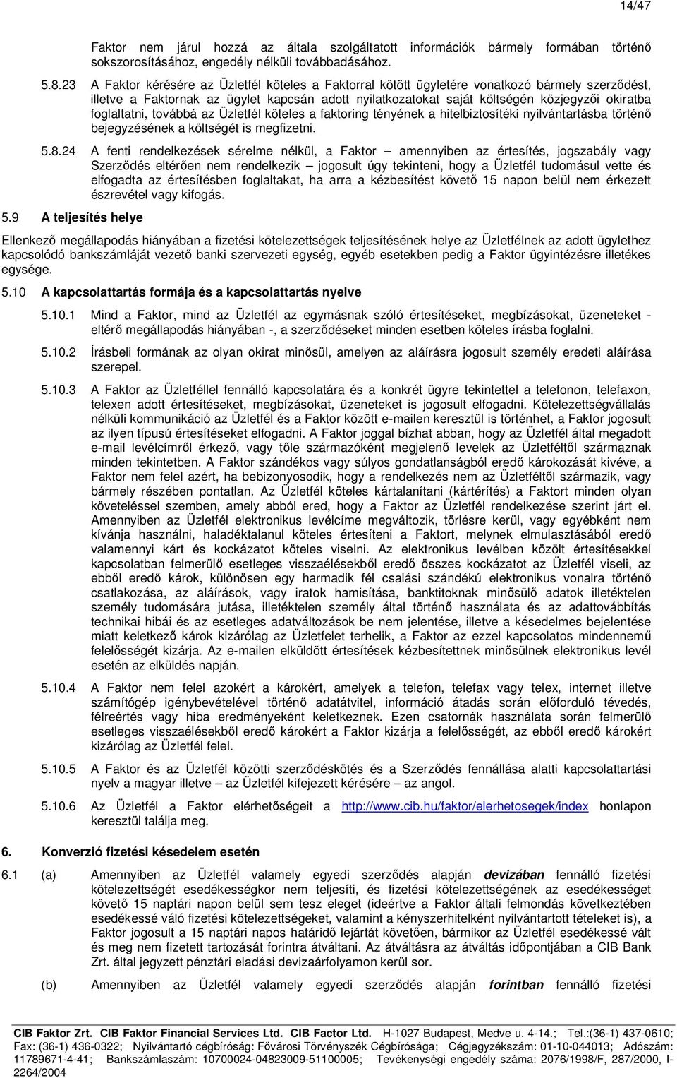 foglaltatni, továbbá az Üzletfél köteles a faktoring tényének a hitelbiztosítéki nyilvántartásba történő bejegyzésének a költségét is megfizetni. 5.8.