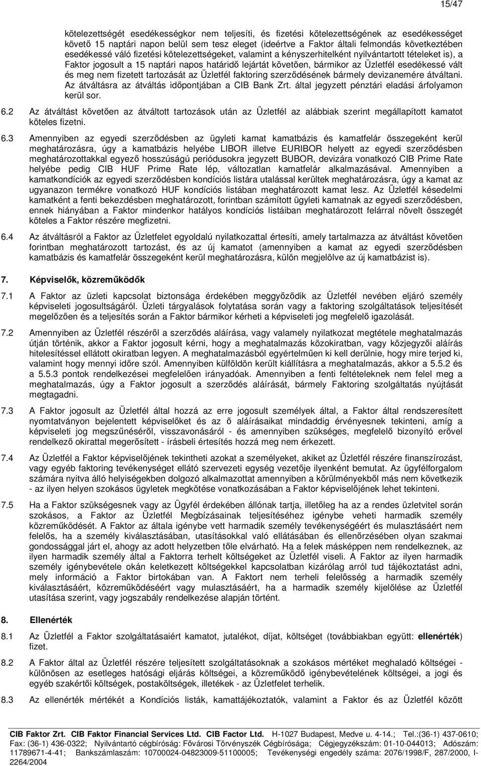 vált és meg nem fizetett tartozását az Üzletfél faktoring szerződésének bármely devizanemére átváltani. Az átváltásra az átváltás időpontjában a CIB Bank Zrt.