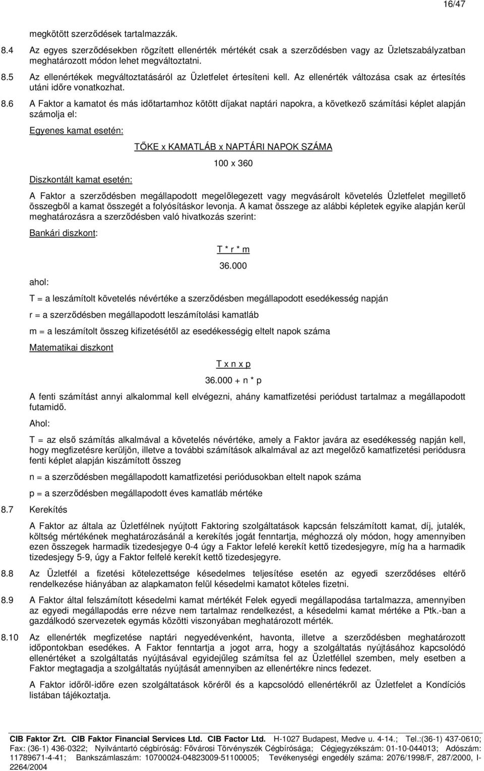 6 A Faktor a kamatot és más időtartamhoz kötött díjakat naptári napokra, a következő számítási képlet alapján számolja el: Egyenes kamat esetén: Diszkontált kamat esetén: TŐKE x KAMATLÁB x NAPTÁRI