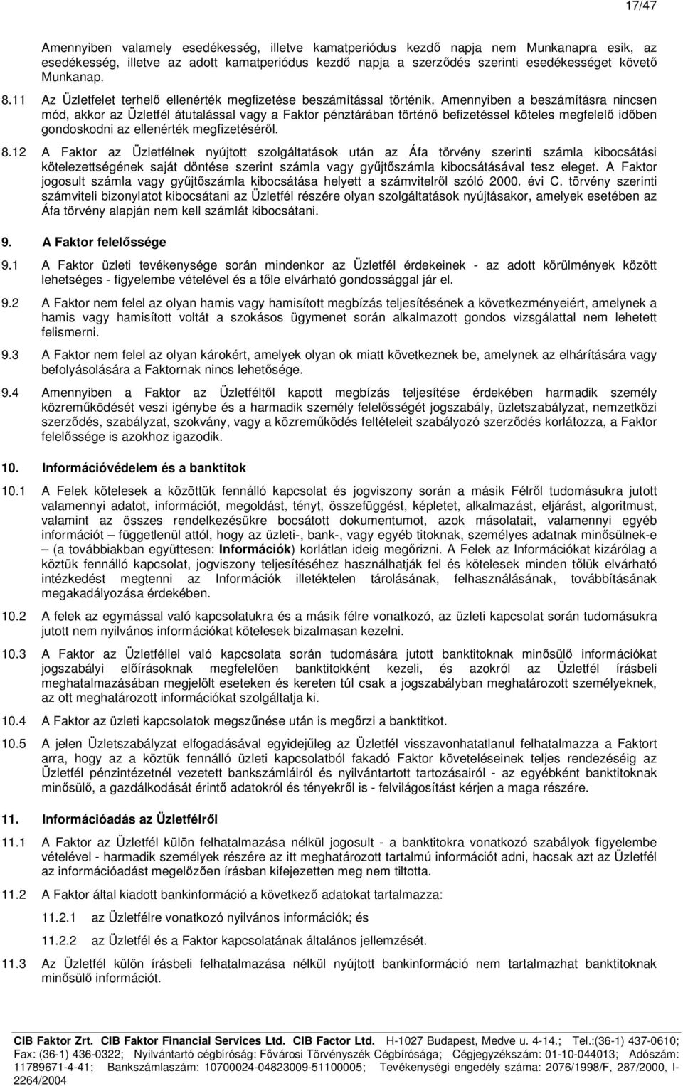 Amennyiben a beszámításra nincsen mód, akkor az Üzletfél átutalással vagy a Faktor pénztárában történő befizetéssel köteles megfelelő időben gondoskodni az ellenérték megfizetéséről. 8.